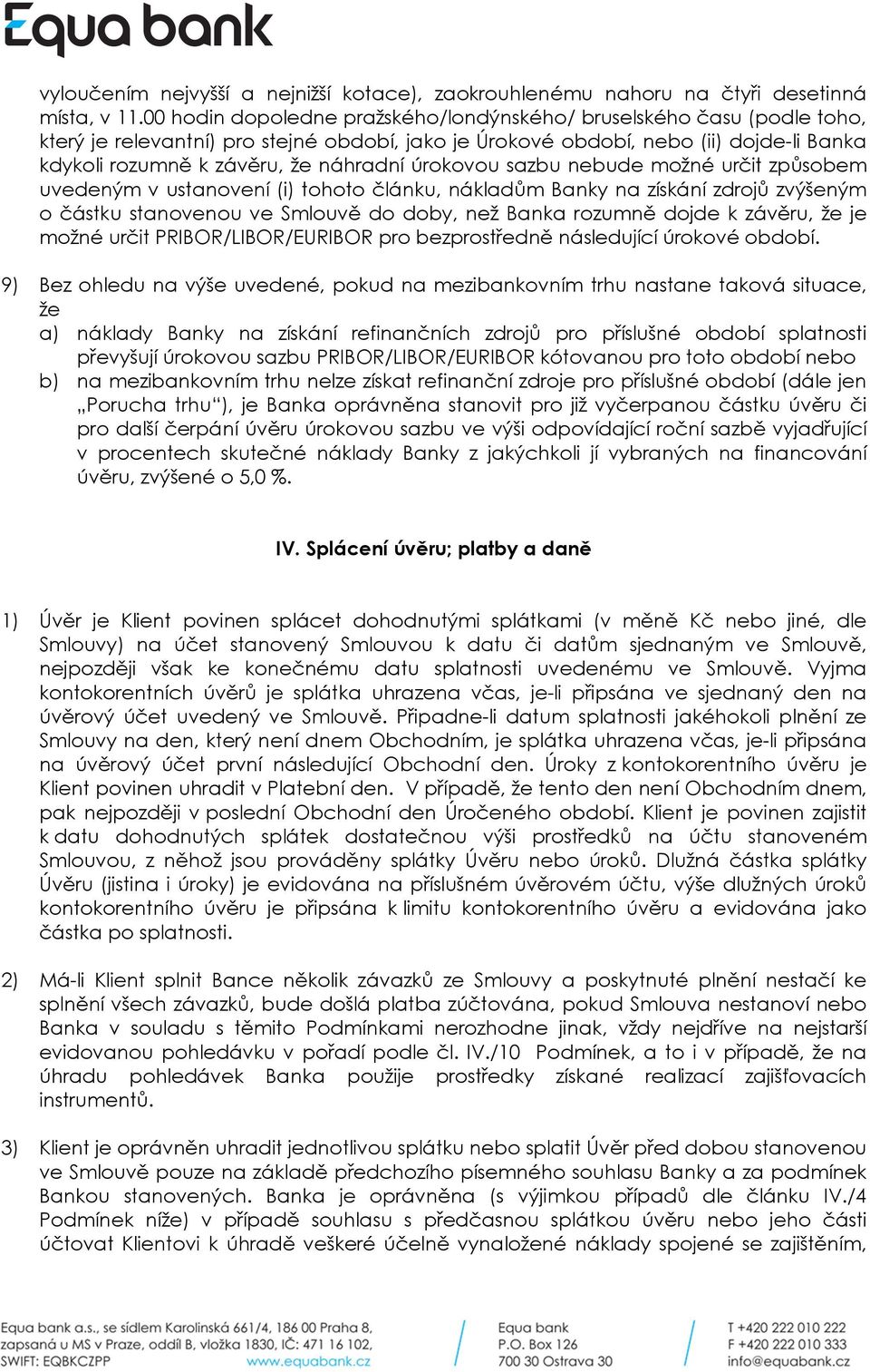 úrokovou sazbu nebude možné určit způsobem uvedeným v ustanovení (i) tohoto článku, nákladům Banky na získání zdrojů zvýšeným o částku stanovenou ve Smlouvě do doby, než Banka rozumně dojde k závěru,