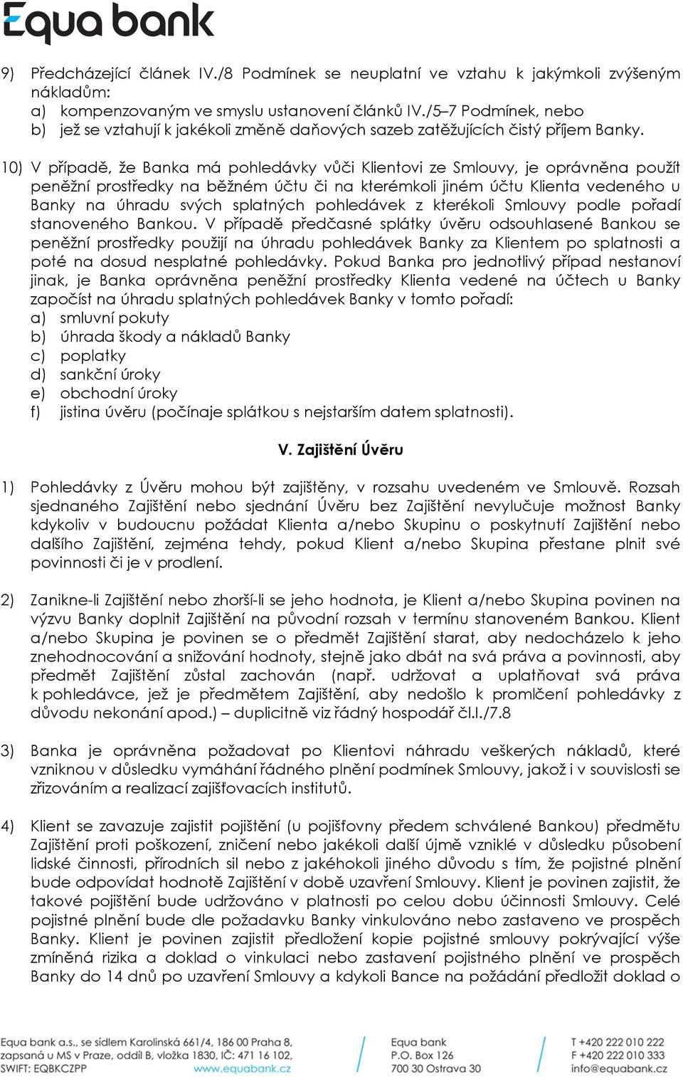 10) V případě, že Banka má pohledávky vůči Klientovi ze Smlouvy, je oprávněna použít peněžní prostředky na běžném účtu či na kterémkoli jiném účtu Klienta vedeného u Banky na úhradu svých splatných