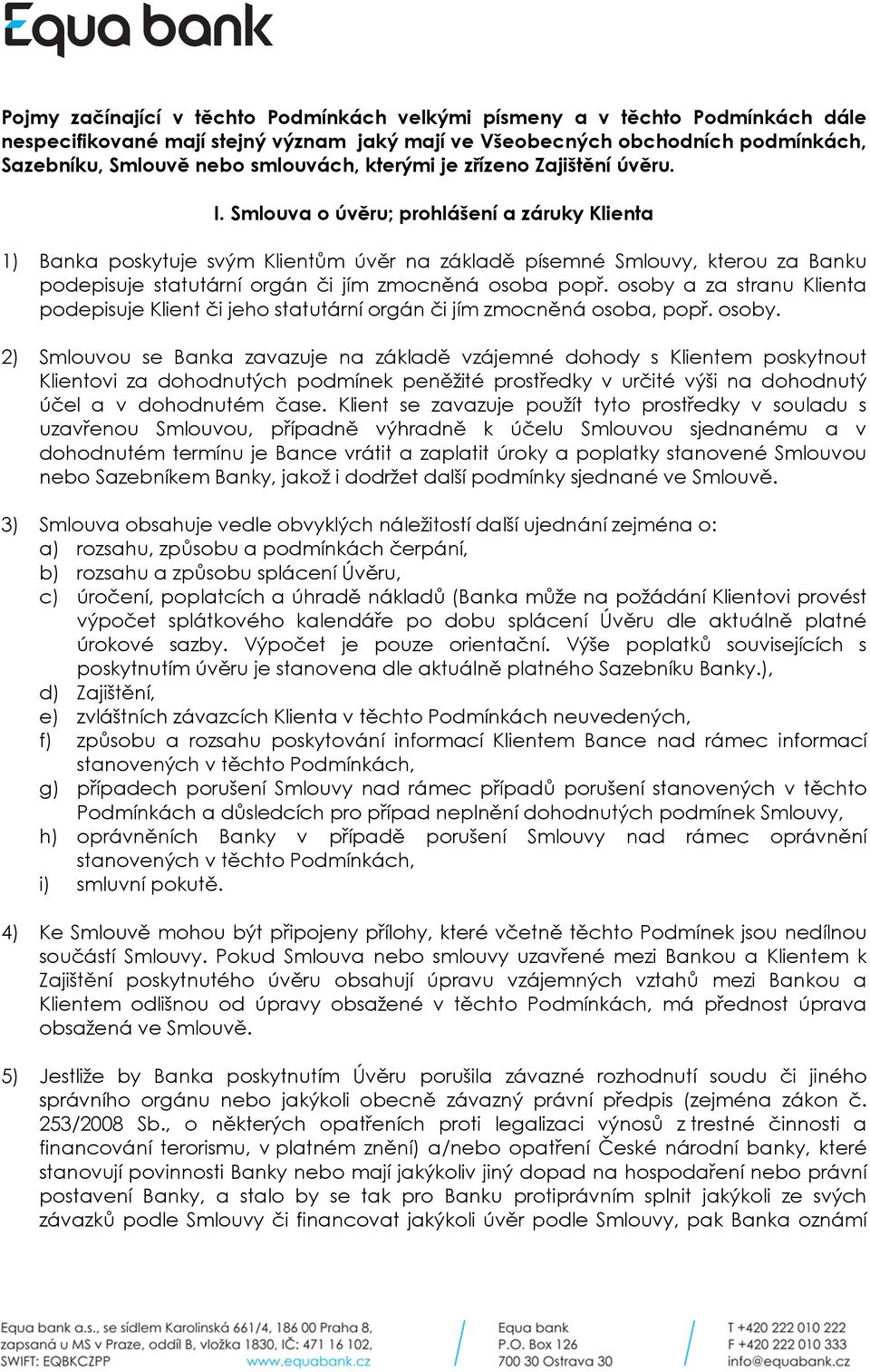 Smlouva o úvěru; prohlášení a záruky Klienta 1) Banka poskytuje svým Klientům úvěr na základě písemné Smlouvy, kterou za Banku podepisuje statutární orgán či jím zmocněná osoba popř.