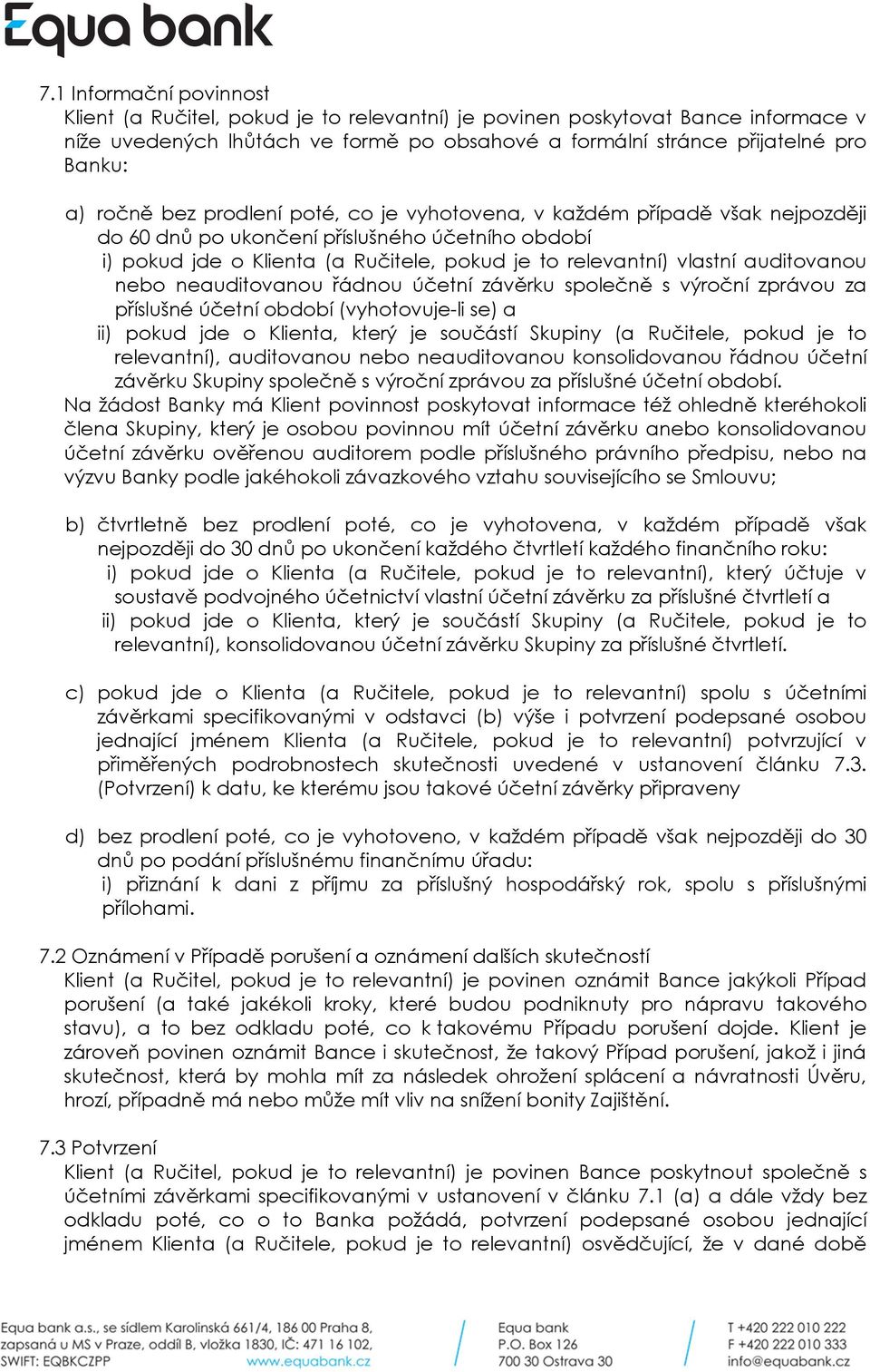 auditovanou nebo neauditovanou řádnou účetní závěrku společně s výroční zprávou za příslušné účetní období (vyhotovuje-li se) a ii) pokud jde o Klienta, který je součástí Skupiny (a Ručitele, pokud