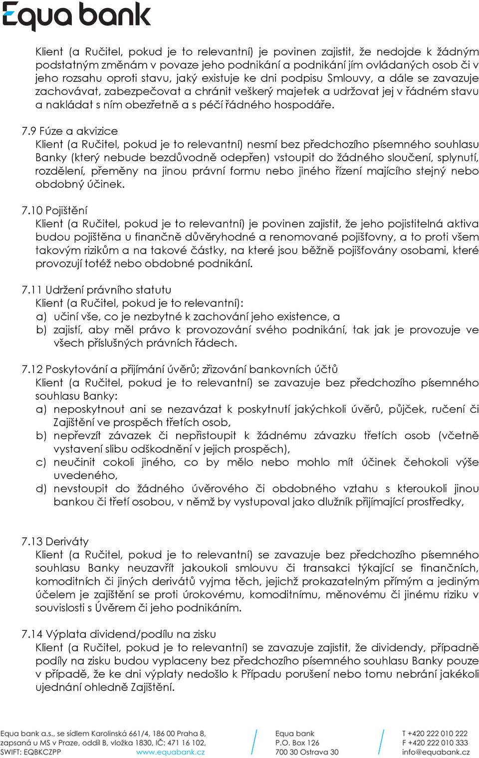 9 Fúze a akvizice Klient (a Ručitel, pokud je to relevantní) nesmí bez předchozího písemného souhlasu Banky (který nebude bezdůvodně odepřen) vstoupit do žádného sloučení, splynutí, rozdělení,