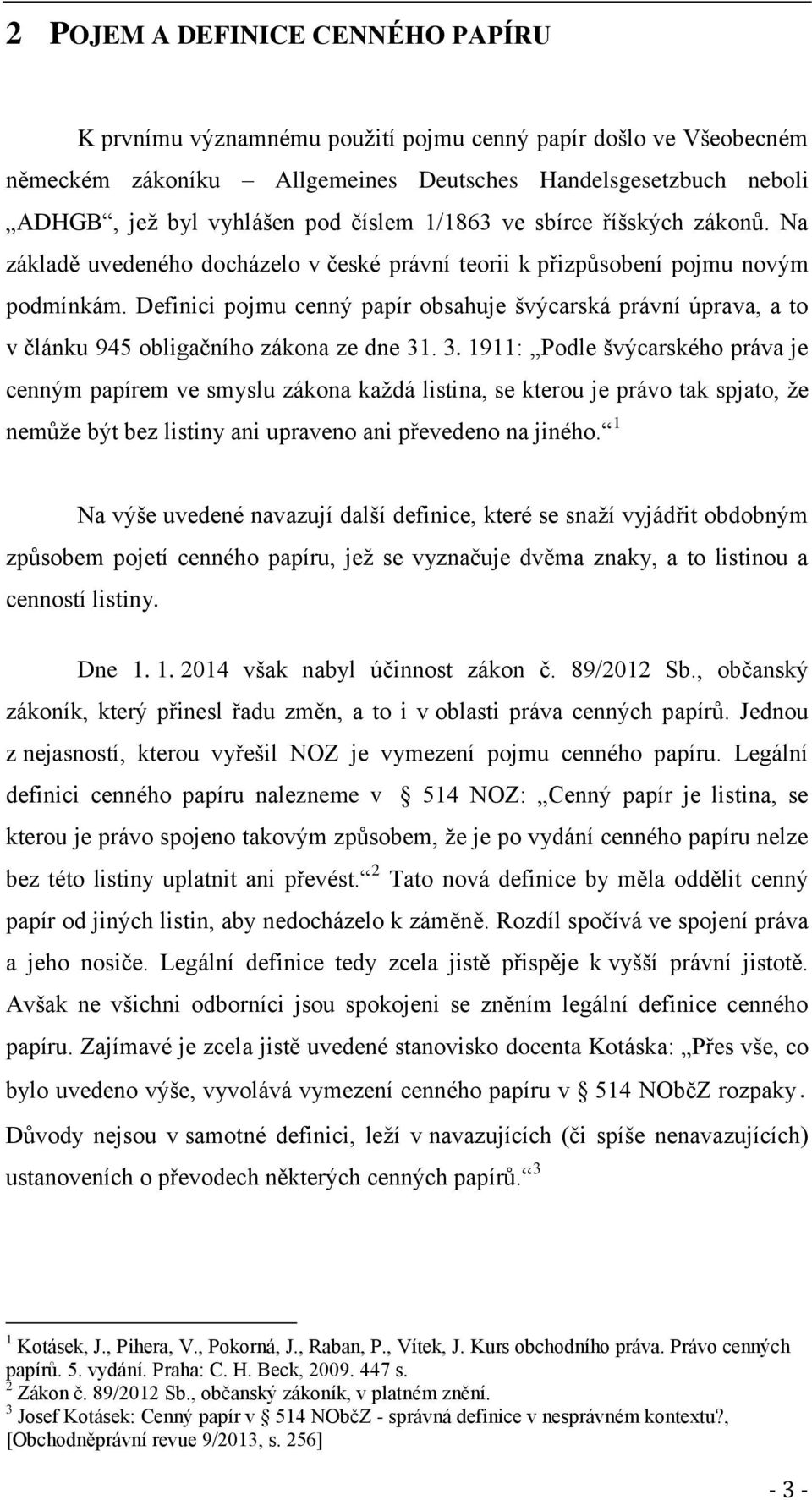 Definici pojmu cenný papír obsahuje švýcarská právní úprava, a to v článku 945 obligačního zákona ze dne 31