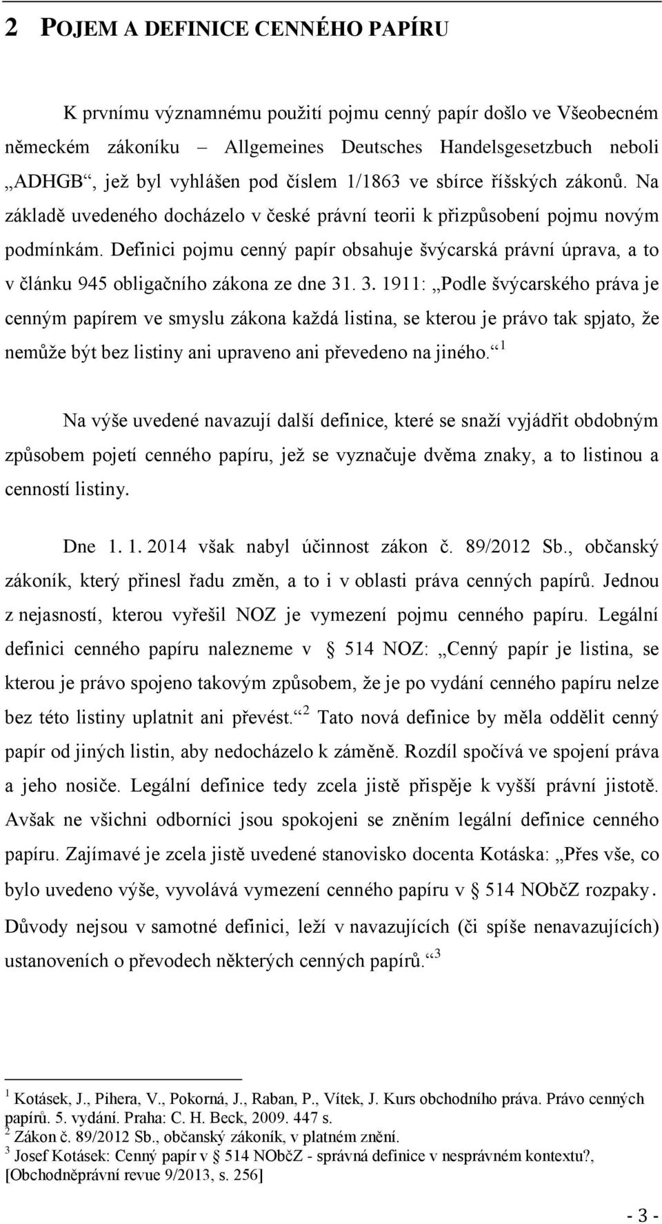 Definici pojmu cenný papír obsahuje švýcarská právní úprava, a to v článku 945 obligačního zákona ze dne 31