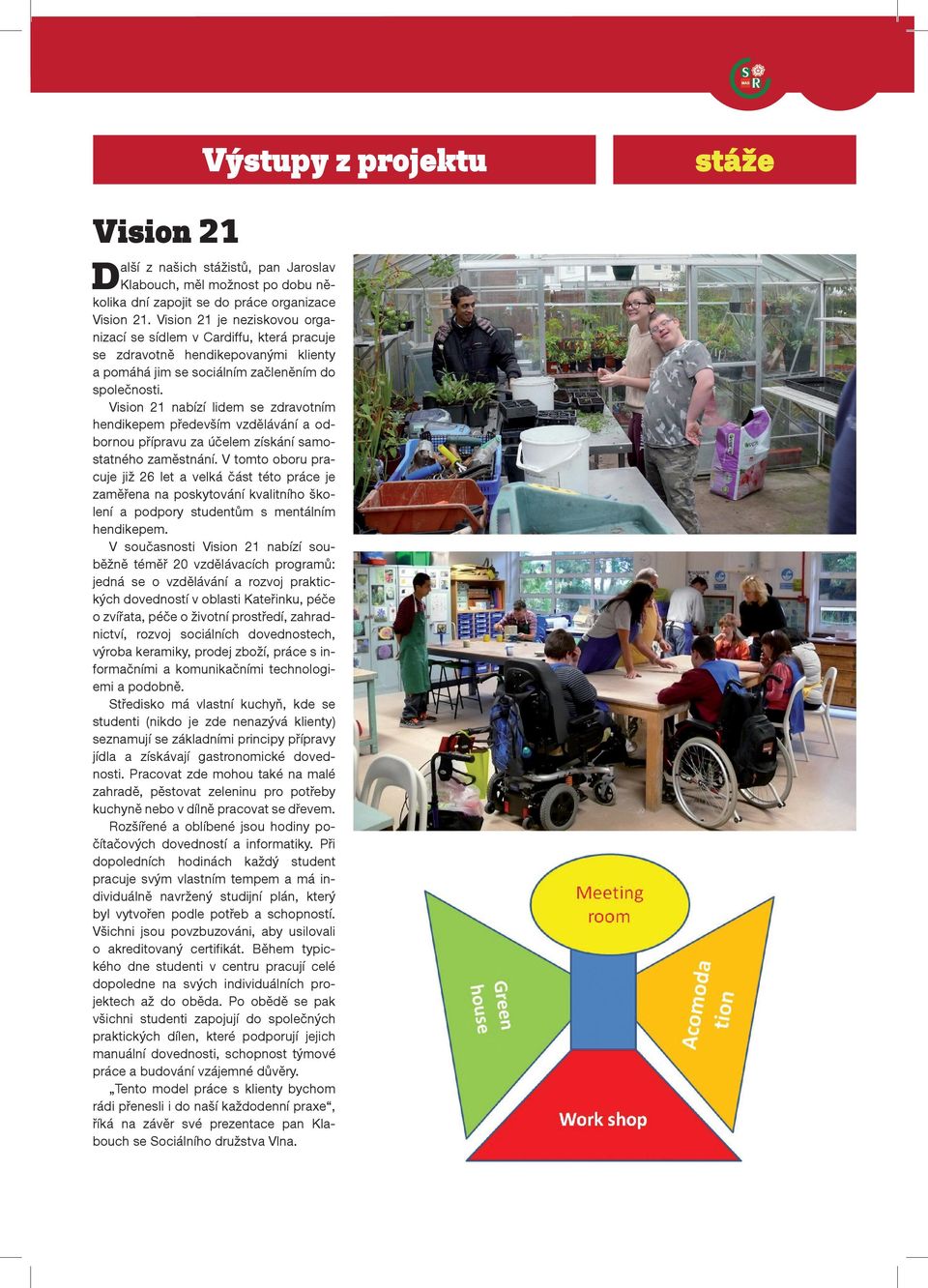 Vision 21 nabízí lidem se zdravotním hendikepem především vzdělávání a odbornou přípravu za účelem získání samostatného zaměstnání.