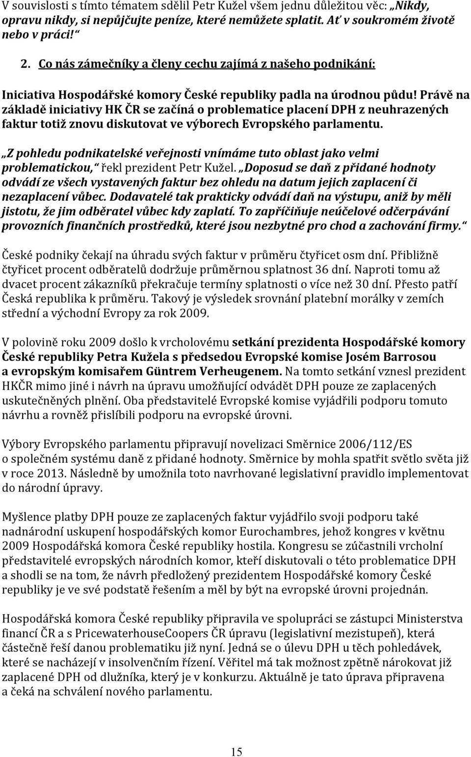 Právě na základě iniciativy HK ČR se začíná o problematice placení DPH z neuhrazených faktur totiž znovu diskutovat ve výborech Evropského parlamentu.