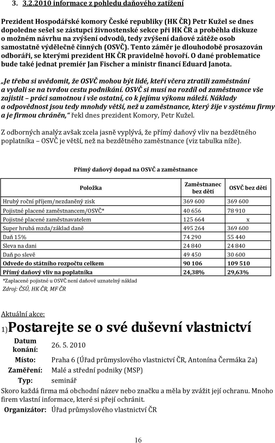 návrhu na zvýšení odvodů, tedy zvýšení daňové zátěže osob samostatně výdělečně činných (OSVČ). Tento záměr je dlouhodobě prosazován odboráři, se kterými prezident HK ČR pravidelně hovoří.