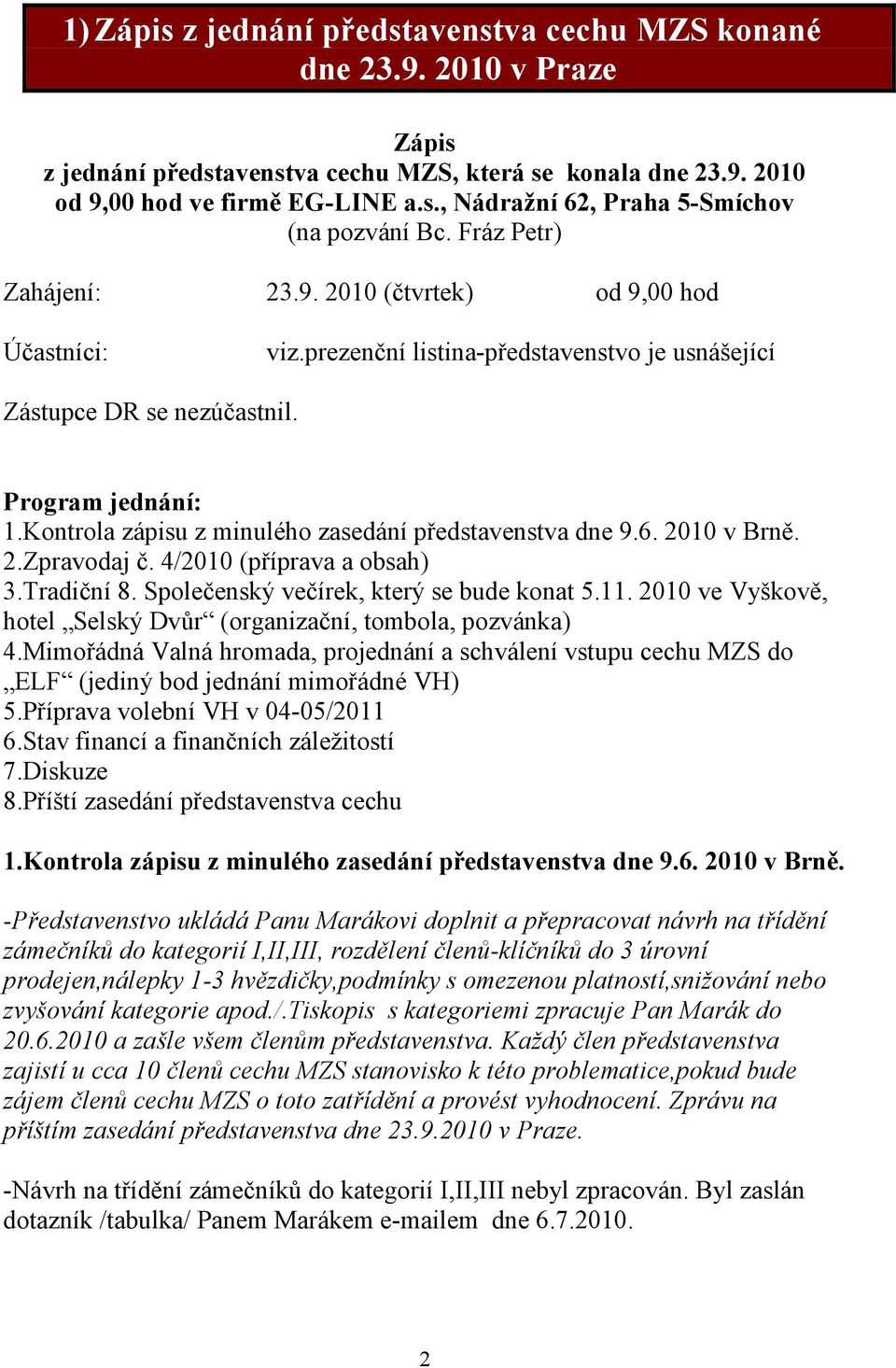 Kontrola zápisu z minulého zasedání představenstva dne 9.6. 2010 v Brně. 2.Zpravodaj č. 4/2010 (příprava a obsah) 3.Tradiční 8. Společenský večírek, který se bude konat 5.11.