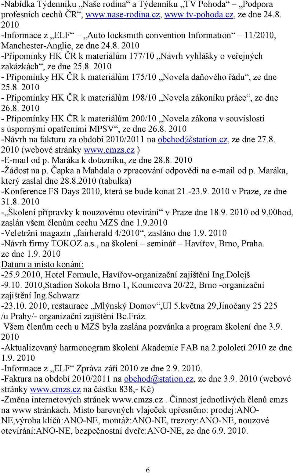 8. 2010 - Připomínky HK ČR k materiálům 198/10 Novela zákoníku práce, ze dne 26.8. 2010 - Připomínky HK ČR k materiálům 200/10 Novela zákona v souvislosti s úspornými opatřeními MPSV, ze dne 26.8. 2010 -Návrh na fakturu za období 2010/2011 na obchod@station.