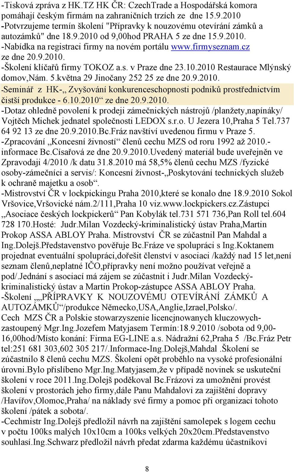 cz ze dne 20.9.2010. -Školení klíčařů firmy TOKOZ a.s. v Praze dne 23.10.2010 Restaurace Mlýnský domov,nám. 5.května 29 Jinočany 252 25 ze dne 20.9.2010. -Seminář z HK- Zvyšování konkurenceschopnosti podniků prostřednictvím čistší produkce - 6.