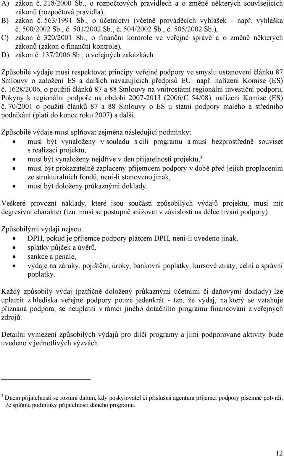 , o finanční kontrole ve veřejné správě a o změně některých zákonů (zákon o finanční kontrole), D) zákon č. 137/2006 Sb., o veřejných zakázkách.