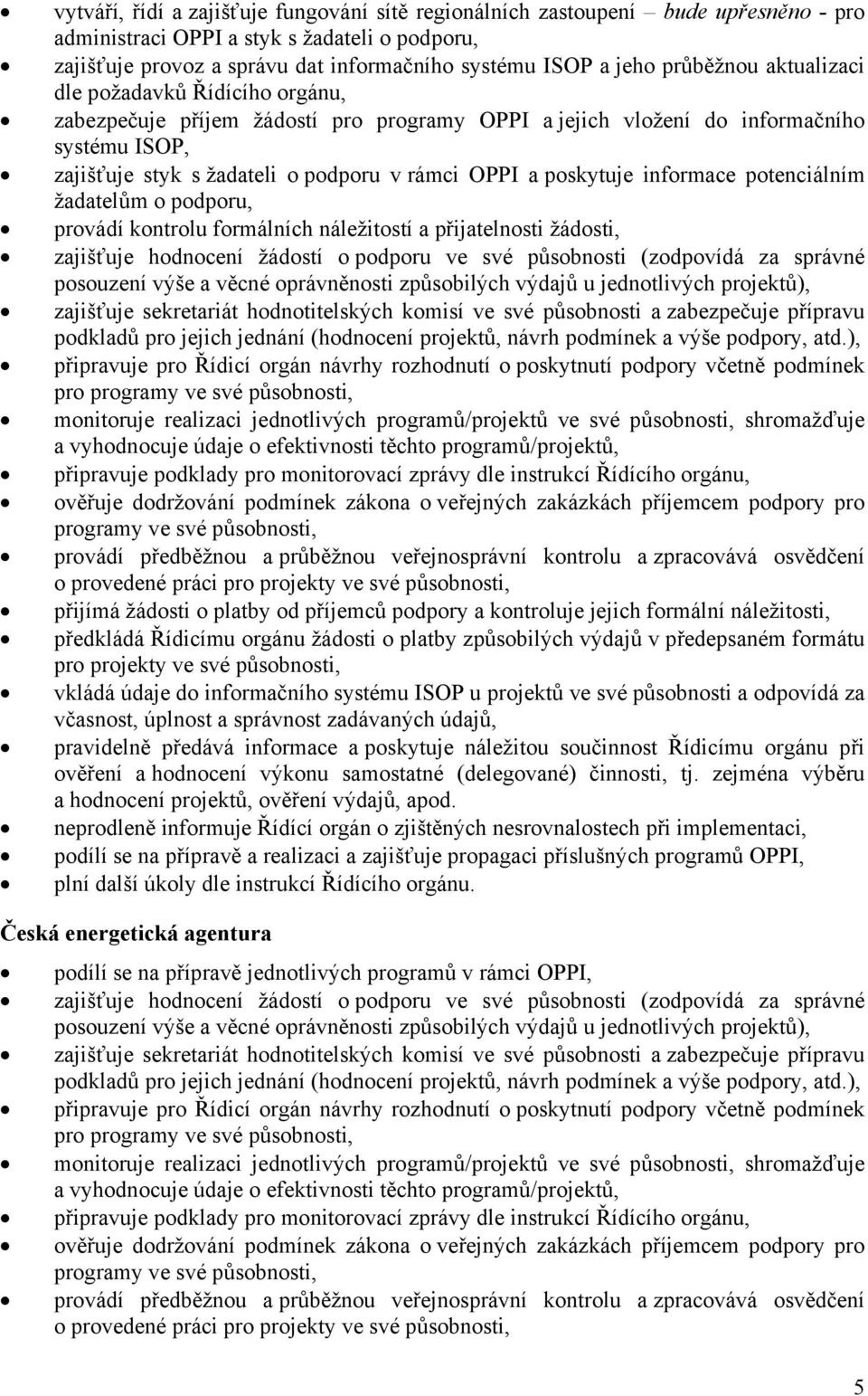 poskytuje informace potenciálním žadatelům o podporu, provádí kontrolu formálních náležitostí a přijatelnosti žádosti, zajišťuje hodnocení žádostí o podporu ve své působnosti (zodpovídá za správné