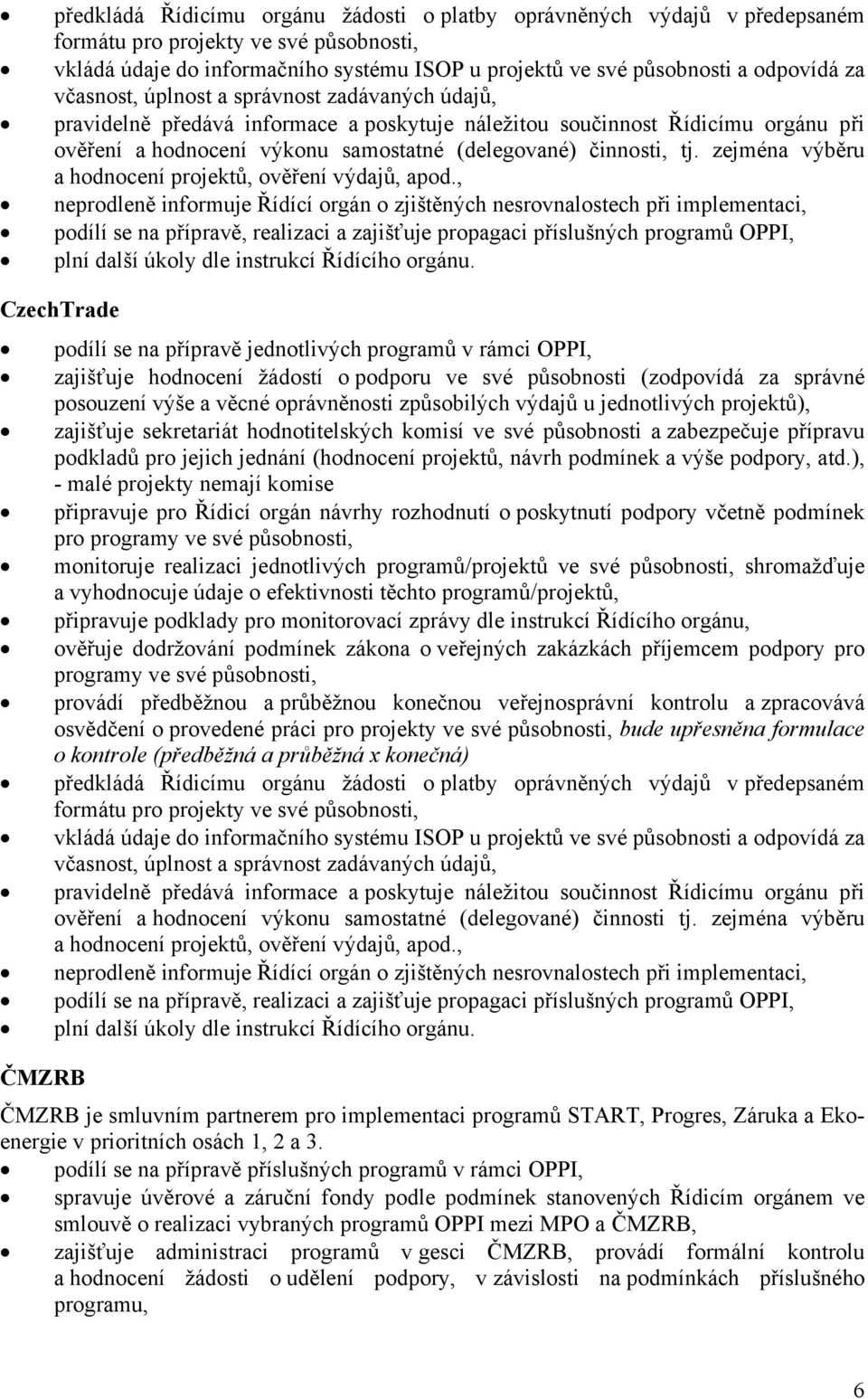 zejména výběru a hodnocení projektů, ověření výdajů, apod.