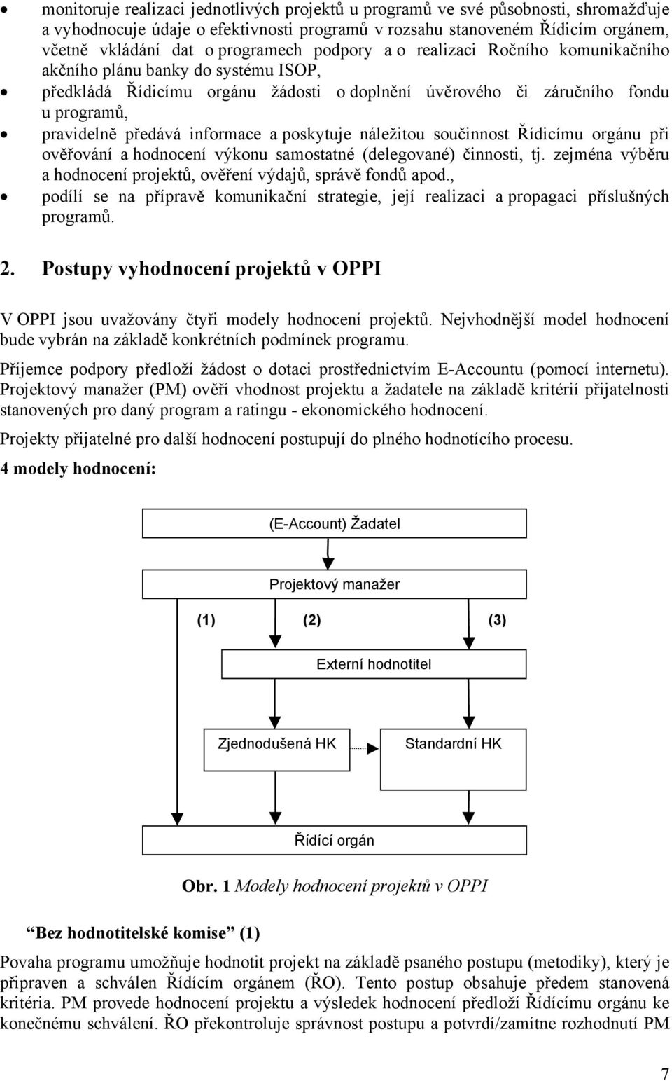 poskytuje náležitou součinnost Řídicímu orgánu při ověřování a hodnocení výkonu samostatné (delegované) činnosti, tj. zejména výběru a hodnocení projektů, ověření výdajů, správě fondů apod.