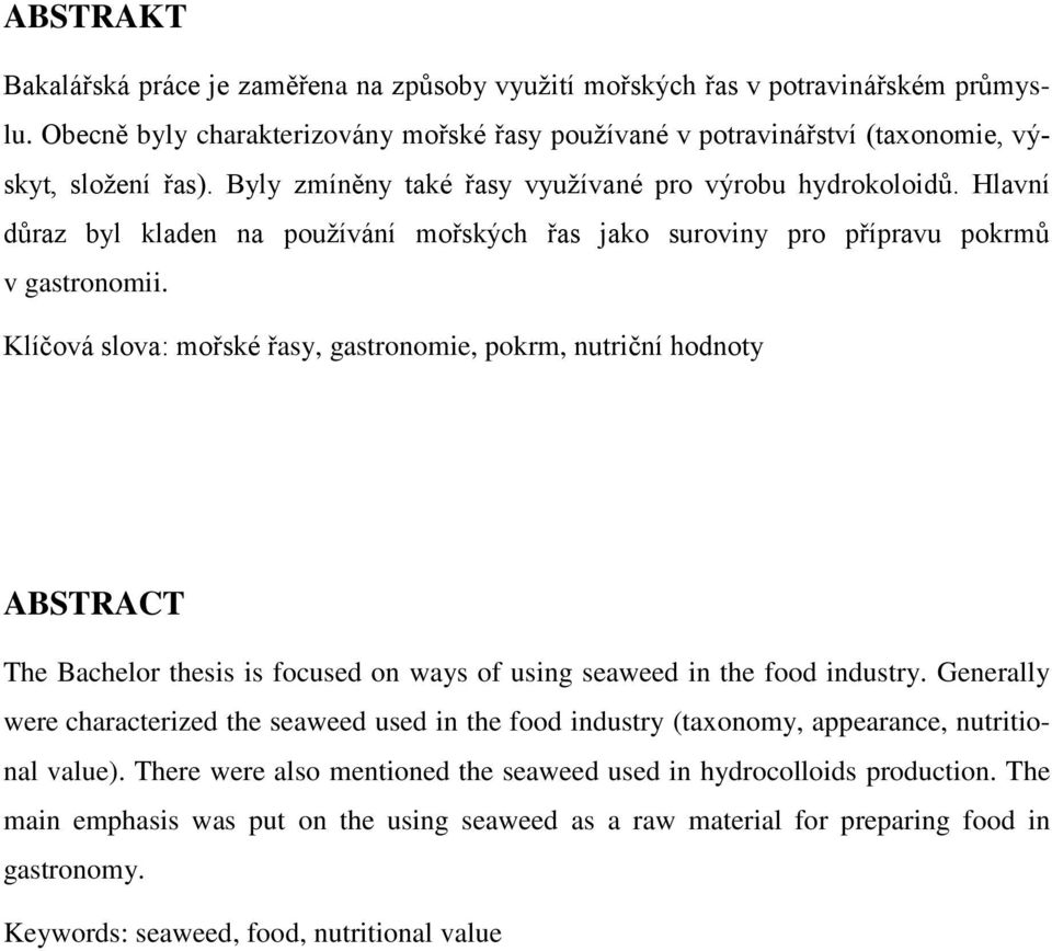 Klíčová slova: mořské řasy, gastronomie, pokrm, nutriční hodnoty ABSTRACT The Bachelor thesis is focused on ways of using seaweed in the food industry.