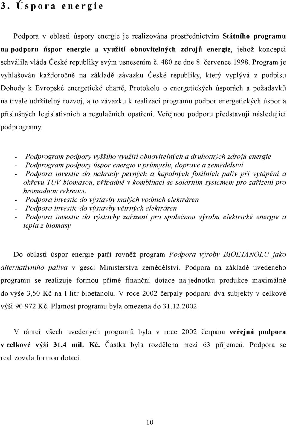 Program je vyhlašován každoročně na základě závazku České republiky, který vyplývá z podpisu Dohody k Evropské energetické chartě, Protokolu o energetických úsporách a požadavků na trvale udržitelný