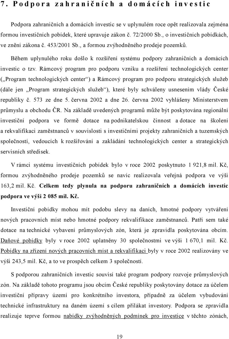 Během uplynulého roku došlo k rozšíření systému podpory zahraničních a domácích investic o tzv.