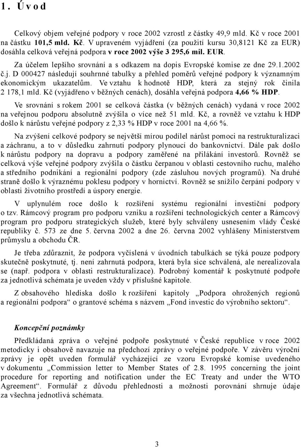 1.2002 č.j. D 000427 následují souhrnné tabulky a přehled poměrů veřejné podpory k významným ekonomickým ukazatelům. Ve vztahu k hodnotě HDP, která za stejný rok činila 2 178,1 mld.