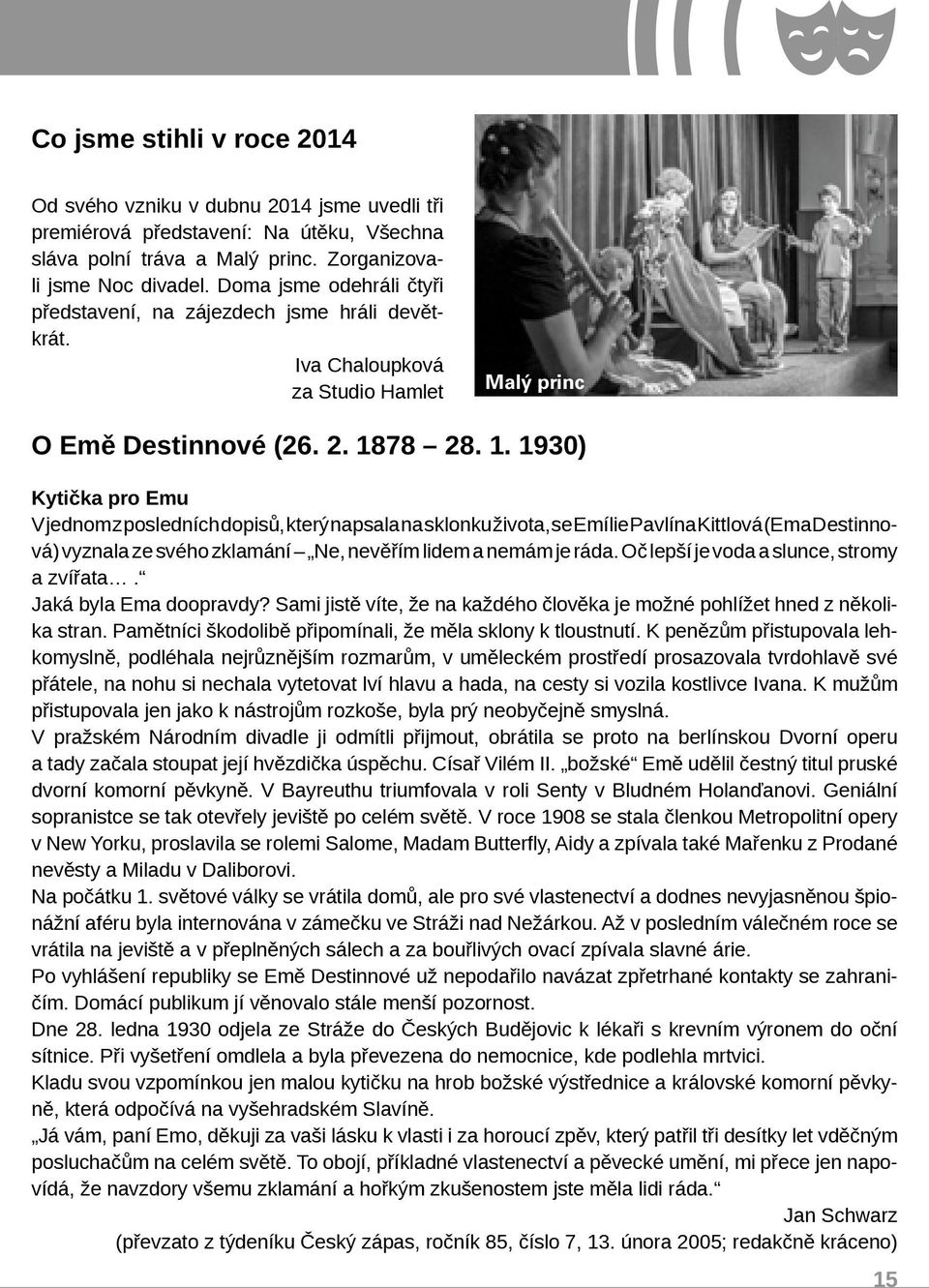 78 28. 1. 1930) Kytička pro Emu V jednom z posledních dopisů, který napsala na sklonku života, se Emílie Pavlína Kittlová (Ema Destinnová) vyznala ze svého zklamání Ne, nevěřím lidem a nemám je ráda.