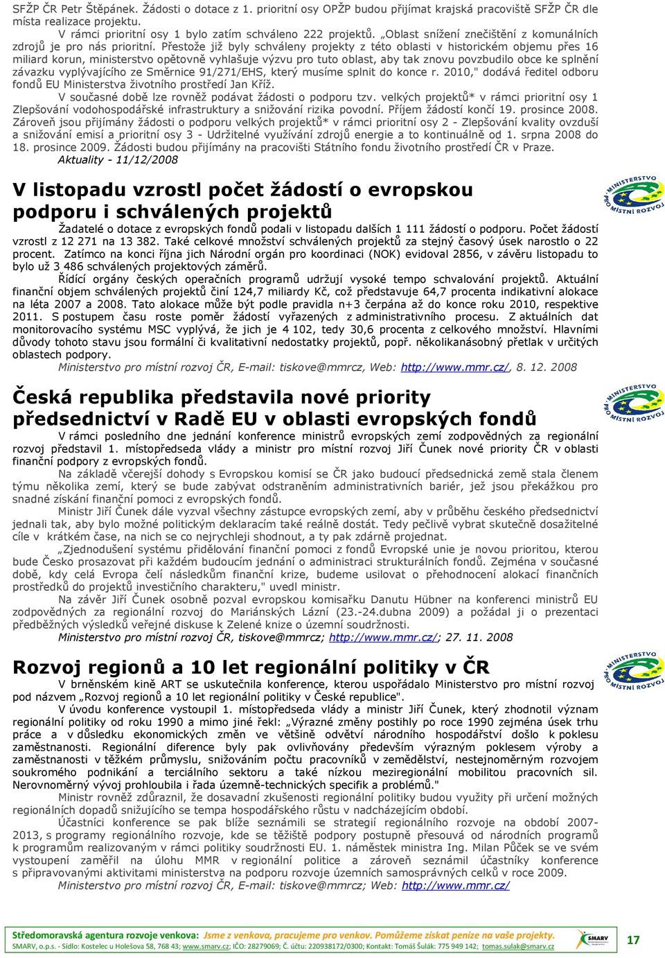 Přestože již byly schváleny projekty z této oblasti v historickém objemu přes 16 miliard korun, ministerstvo opětovně vyhlašuje výzvu pro tuto oblast, aby tak znovu povzbudilo obce ke splnění závazku