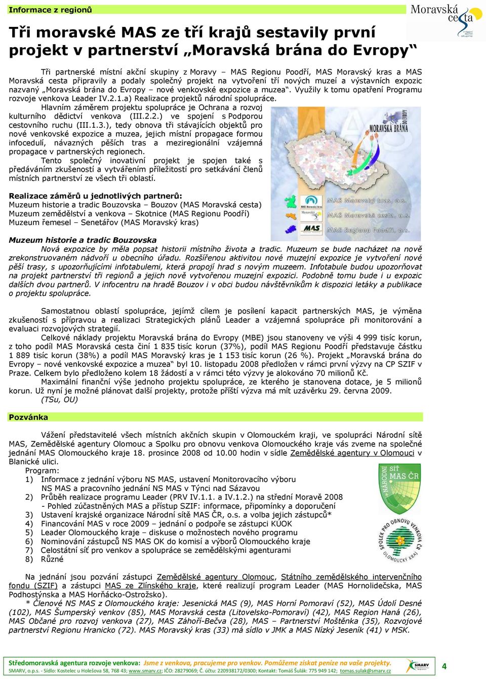 Využily k tomu opatření Programu rozvoje venkova Leader IV.2.1.a) Realizace projektů národní spolupráce. Hlavním záměrem projektu spolupráce je Ochrana a rozvoj kulturního dědictví venkova (III.2.2.) ve spojení s Podporou cestovního ruchu (III.