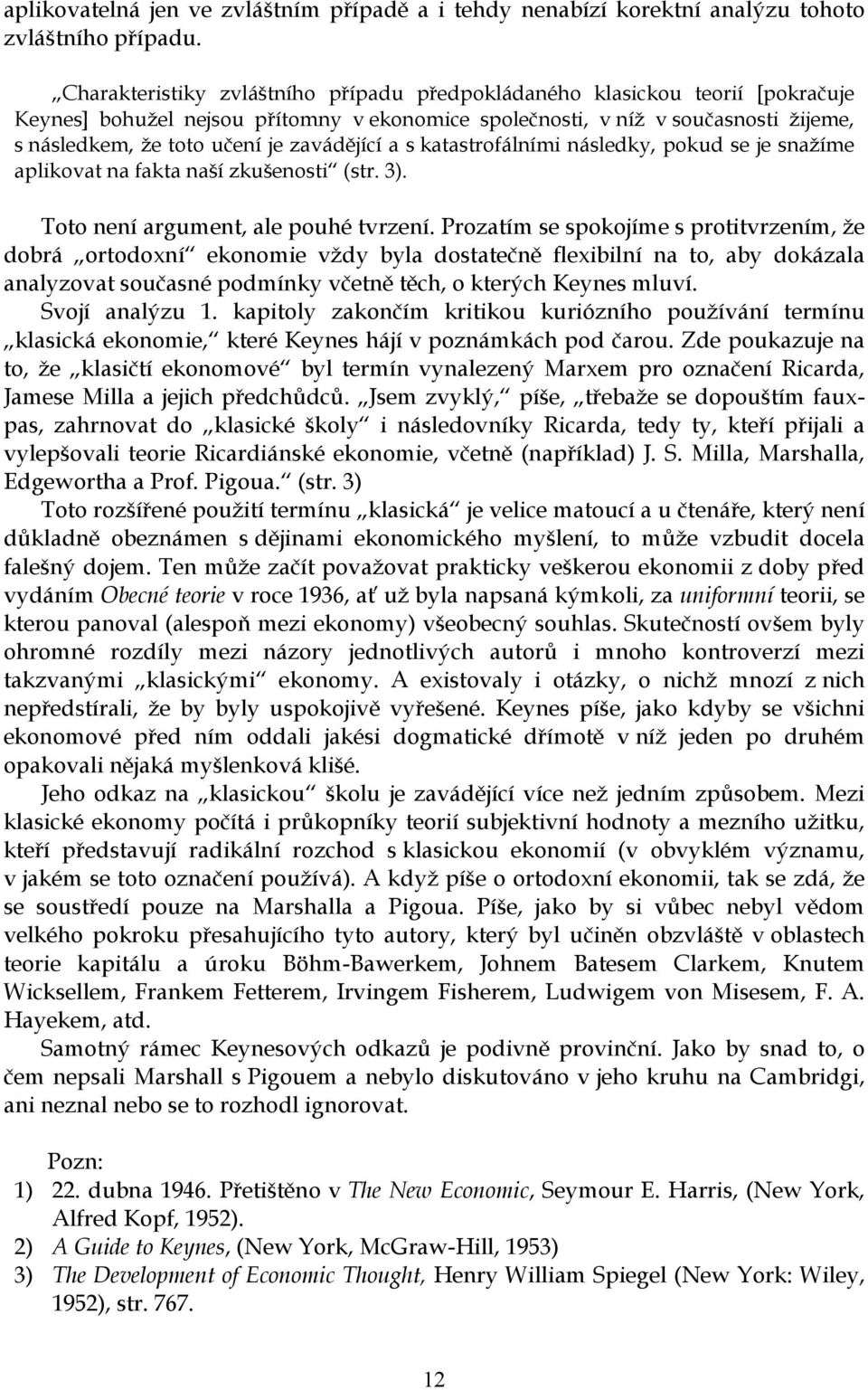 zavádějící a s katastrofálními následky, pokud se je snažíme aplikovat na fakta naší zkušenosti (str. 3). Toto není argument, ale pouhé tvrzení.