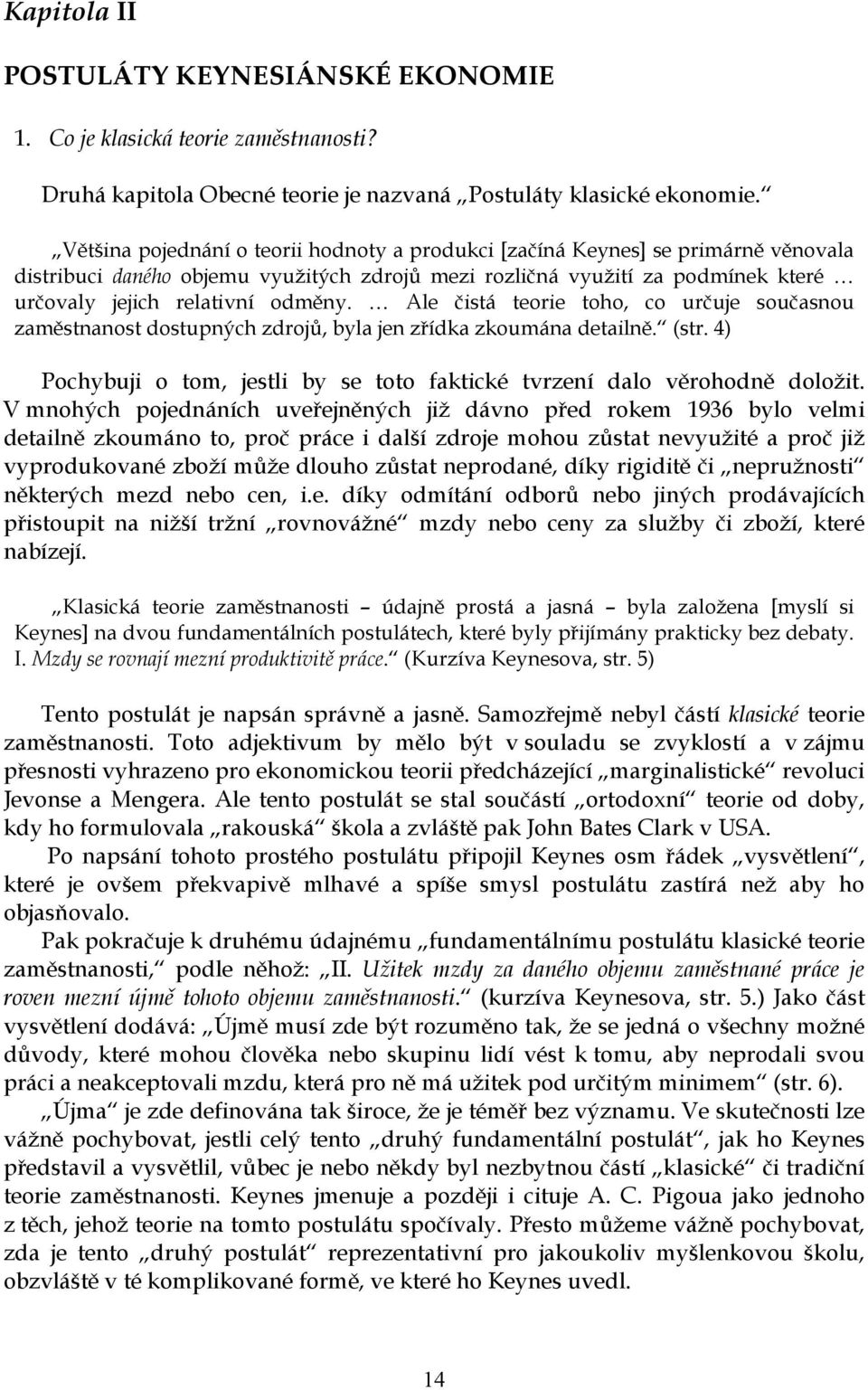 Ale čistá teorie toho, co určuje současnou zaměstnanost dostupných zdrojů, byla jen zřídka zkoumána detailně. (str. 4) Pochybuji o tom, jestli by se toto faktické tvrzení dalo věrohodně doložit.