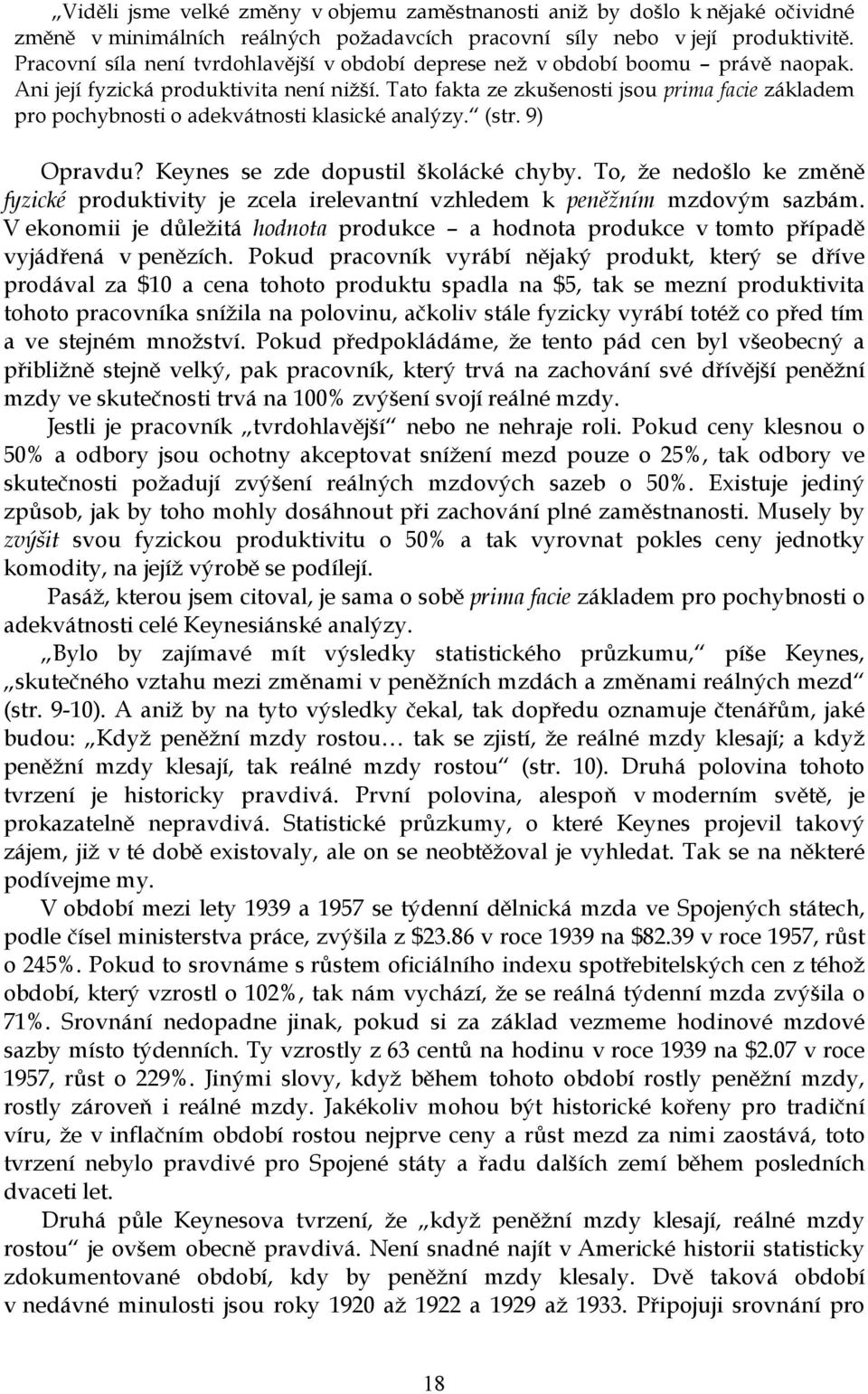 Tato fakta ze zkušenosti jsou prima facie základem pro pochybnosti o adekvátnosti klasické analýzy. (str. 9) Opravdu? Keynes se zde dopustil školácké chyby.