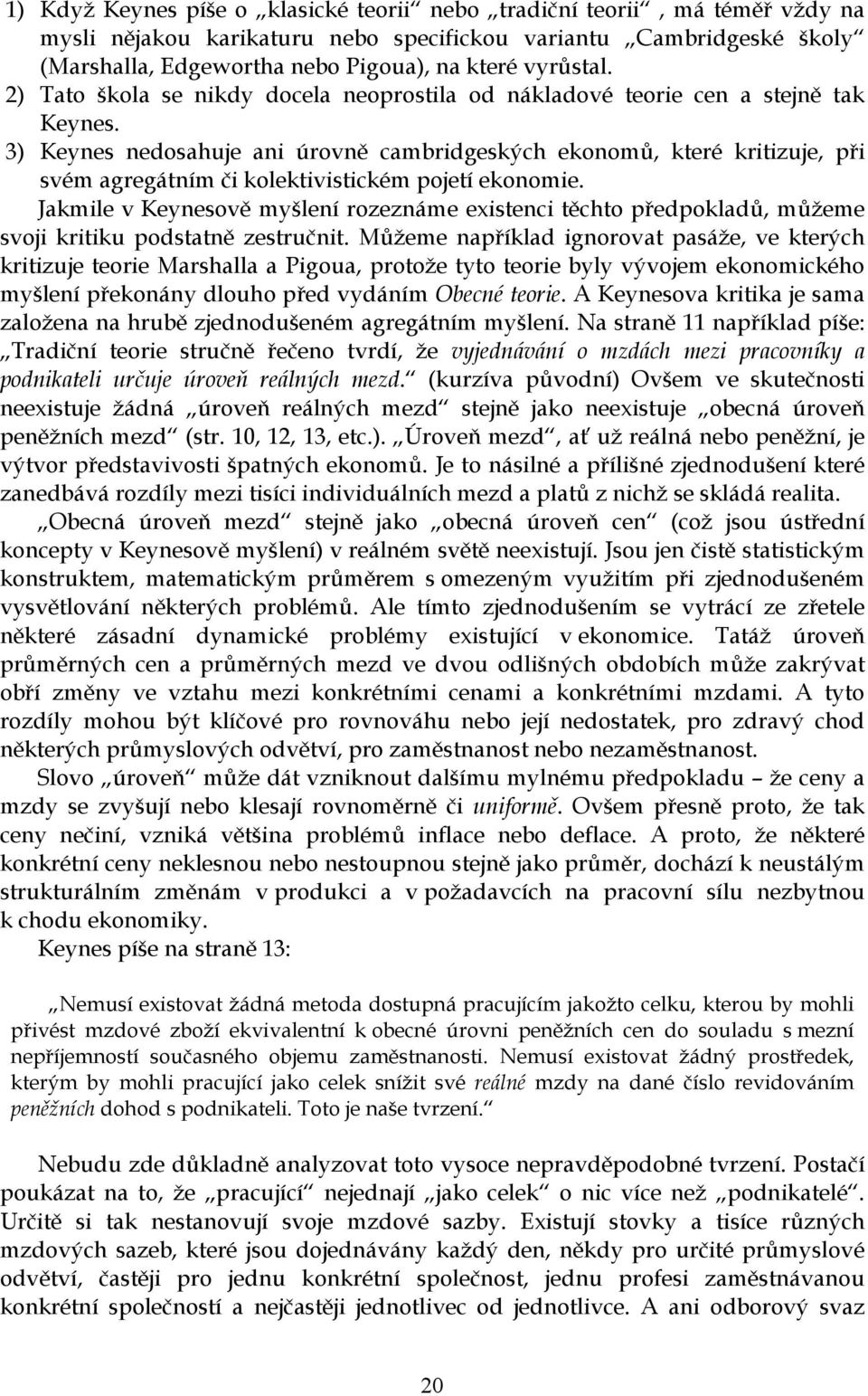 3) Keynes nedosahuje ani úrovně cambridgeských ekonomů, které kritizuje, při svém agregátním či kolektivistickém pojetí ekonomie.