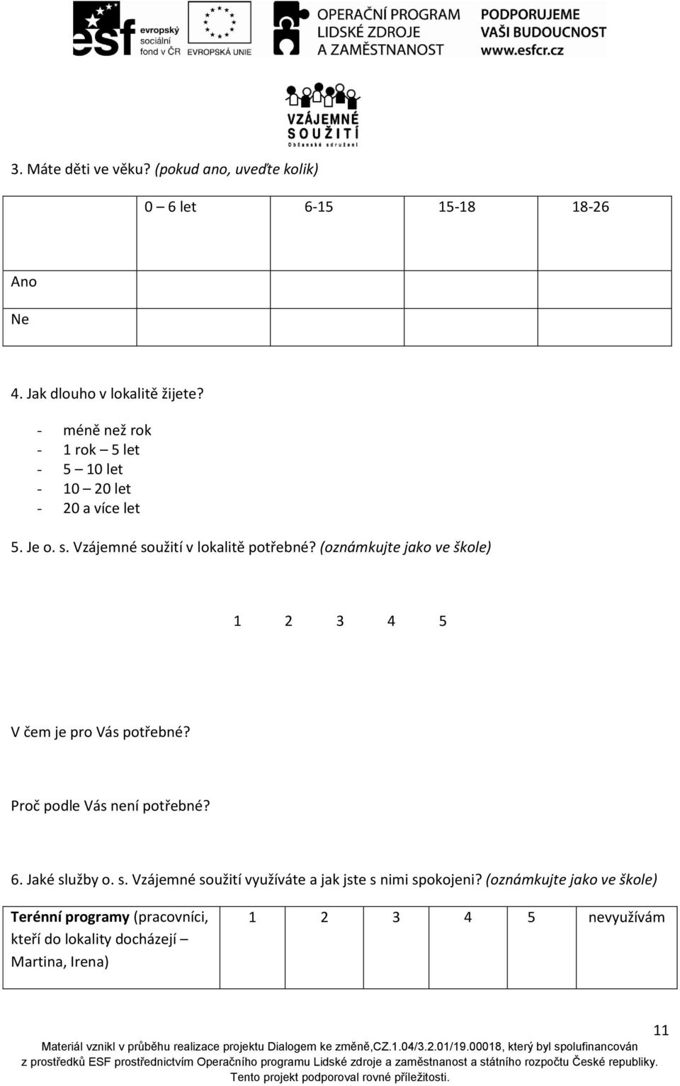 (oznámkujte jako ve škole) 1 2 3 4 5 V čem je pro Vás potřebné? Proč podle Vás není potřebné? 6. Jaké sl