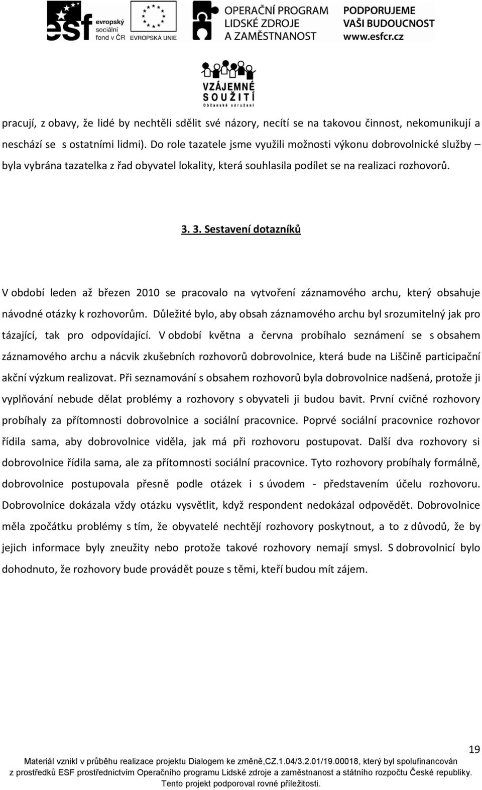 3. Sestavení dotazníků V období leden až březen 2010 se pracovalo na vytvoření záznamového archu, který obsahuje návodné otázky k rozhovorům.