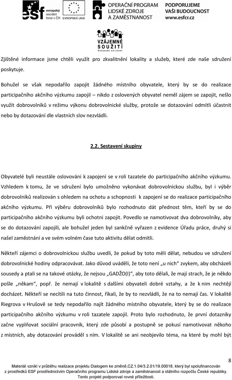 dobrovolníků v režimu výkonu dobrovolnické služby, protože se dotazování odmítli účastnit nebo by dotazování dle vlastních slov nezvládli. 2.