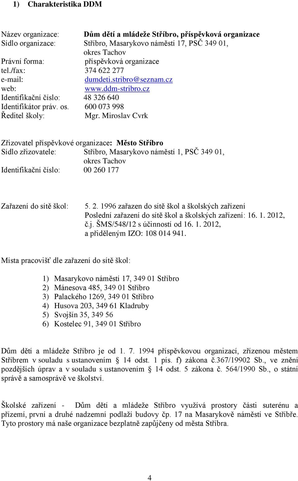 Miroslav Cvrk Zřizovatel příspěvkové organizace: Město Stříbro Sídlo zřizovatele: Stříbro, Masarykovo náměstí 1, PSČ 349 01, okres Tachov Identifikační číslo: 00 26