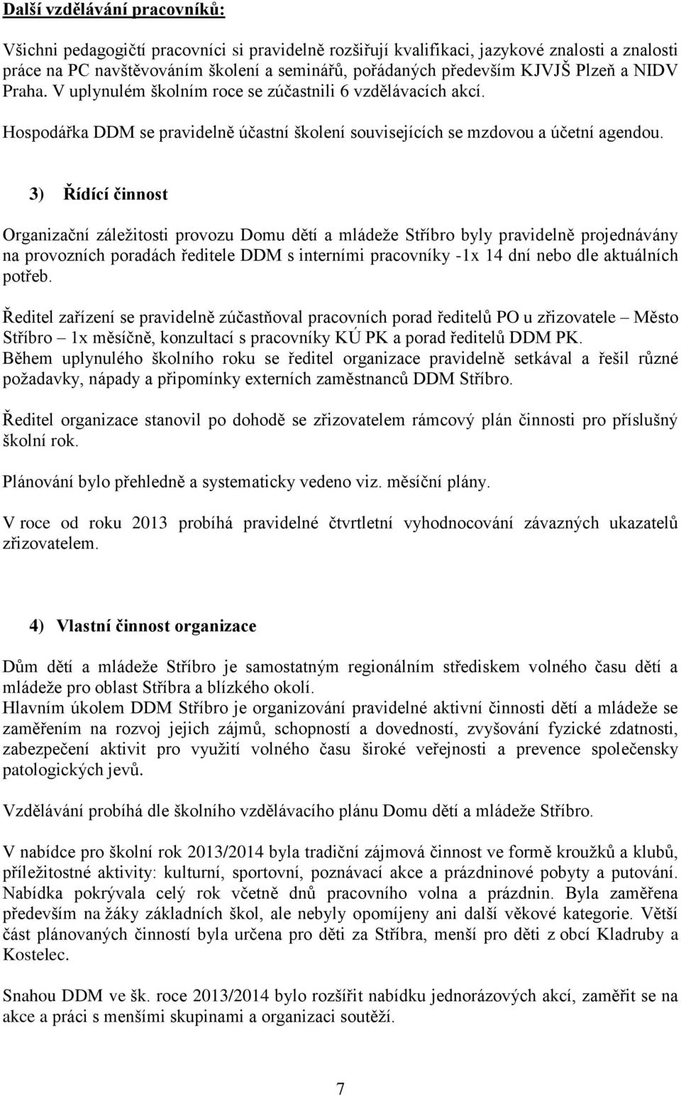 3) Řídící činnost Organizační záležitosti provozu Domu dětí a mládeže Stříbro byly pravidelně projednávány na provozních poradách ředitele DDM s interními pracovníky -1x 14 dní nebo dle aktuálních