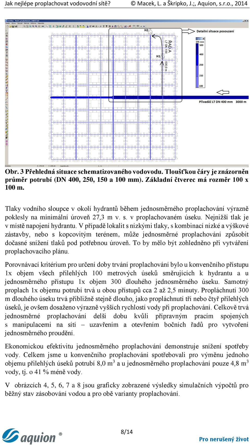 V případě lokalit s nízkými tlaky, s kombinací nízké a výškové zástavby, nebo s kopcovitým terénem, může jednosměrné proplachování způsobit dočasné snížení tlaků pod potřebnou úroveň.