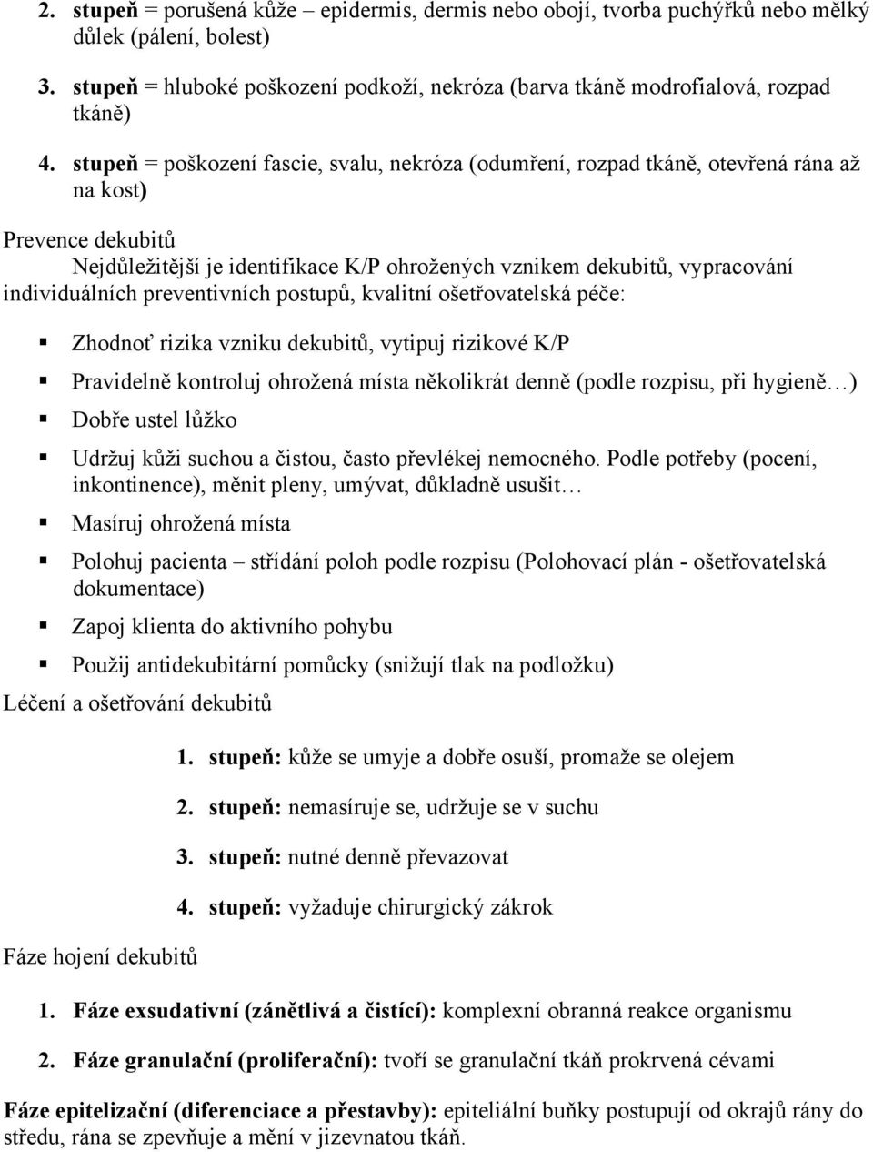 individuálních preventivních postupů, kvalitní ošetřovatelská péče: Zhodnoť rizika vzniku dekubitů, vytipuj rizikové K/P Pravidelně kontroluj ohrožená místa několikrát denně (podle rozpisu, při