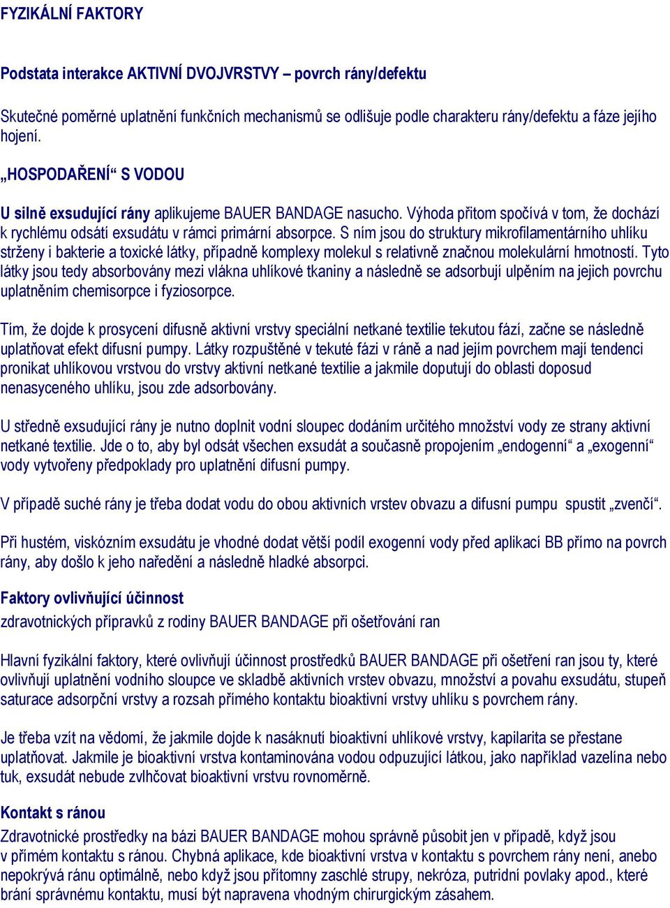 S ním jsou do struktury mikrofilamentárního uhlíku strženy i bakterie a toxické látky, případně komplexy molekul s relativně značnou molekulární hmotností.