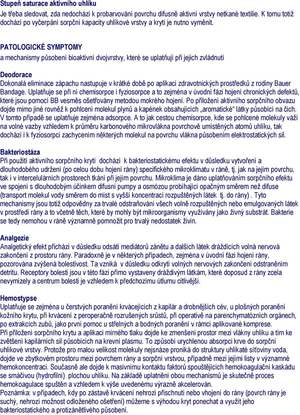 PATOLOGICKÉ SYMPTOMY a mechanismy působení bioaktivní dvojvrstvy, které se uplatňují při jejich zvládnutí Deodorace Dokonalá eliminace zápachu nastupuje v krátké době po aplikaci zdravotnických