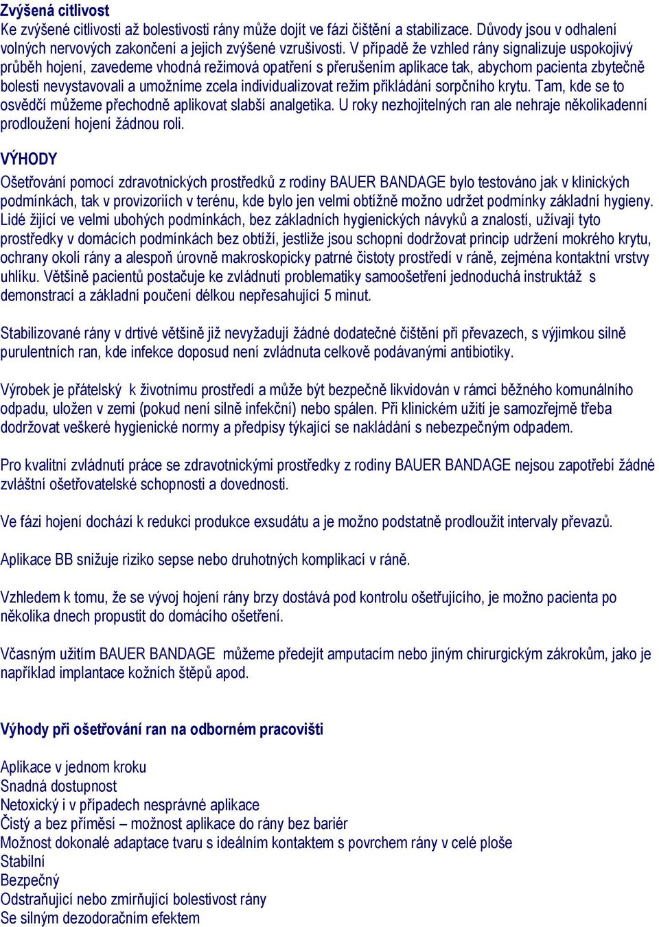 individualizovat režim přikládání sorpčního krytu. Tam, kde se to osvědčí můžeme přechodně aplikovat slabší analgetika.