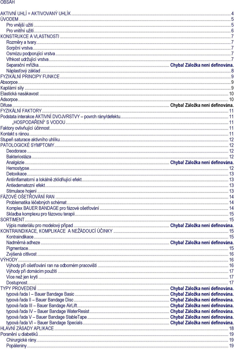 .. 10 Adsorpce... 10 Difuse... Chyba! Záložka není definována. FYZIKÁLNÍ FAKTORY... 11 Podstata interakce AKTIVNÍ DVOJVRSTVY povrch rány/defektu... 11 HOSPODAŘENÍ S VODOU.