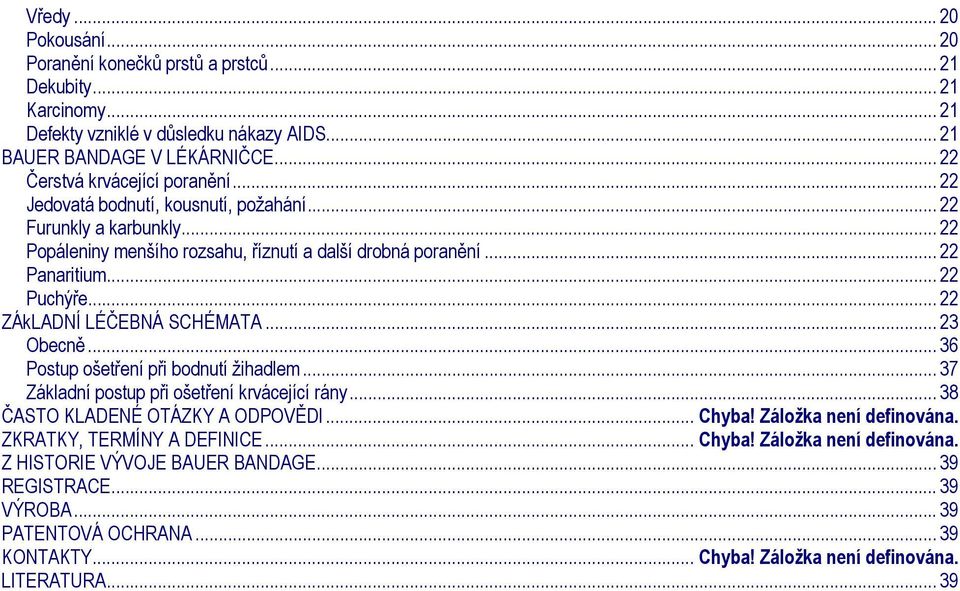 .. 22 ZÁkLADNÍ LÉČEBNÁ SCHÉMATA... 23 Obecně... 36 Postup ošetření při bodnutí žihadlem... 37 Základní postup při ošetření krvácející rány... 38 ČASTO KLADENÉ OTÁZKY A ODPOVĚDI... Chyba!