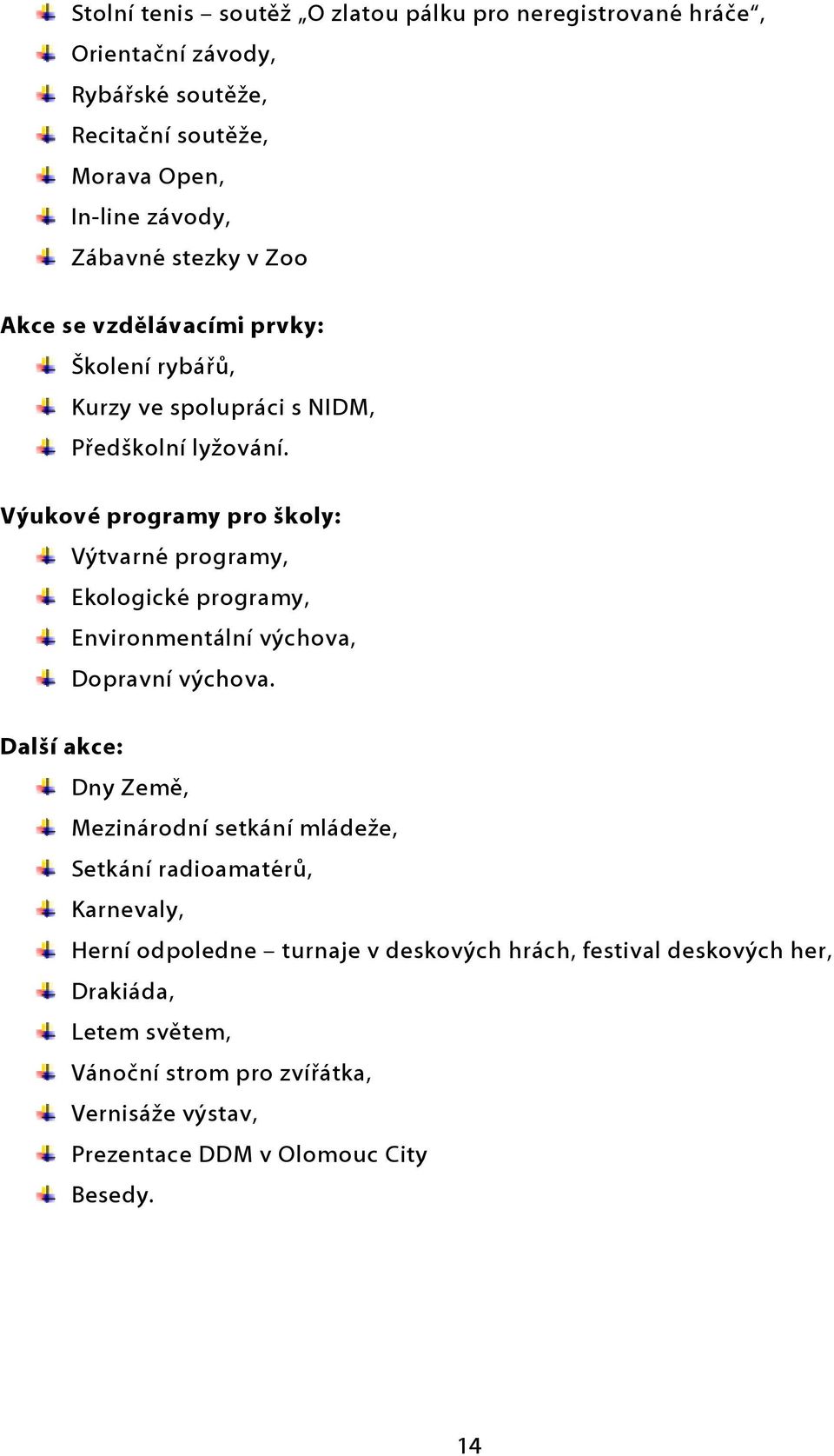 Výukové programy pro školy: Výtvarné programy, Ekologické programy, Environmentální výchova, Dopravní výchova.