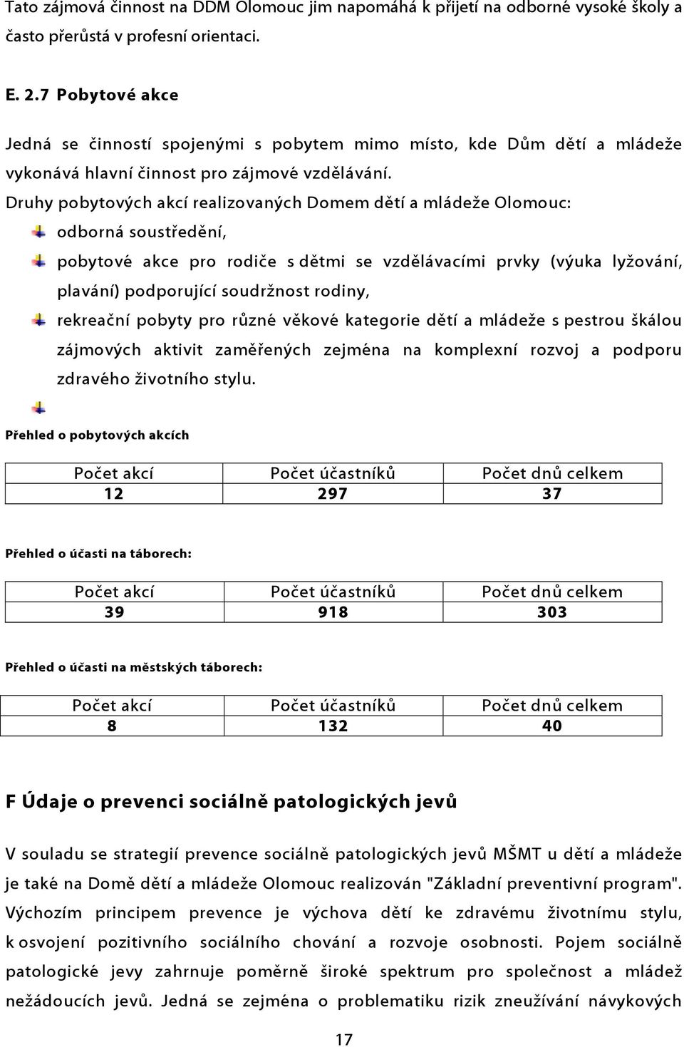 Druhy pobytových akcí realizovaných Domem dětí a mládeže Olomouc: odborná soustředění, pobytové akce pro rodiče s dětmi se vzdělávacími prvky (výuka lyžování, plavání) podporující soudržnost rodiny,