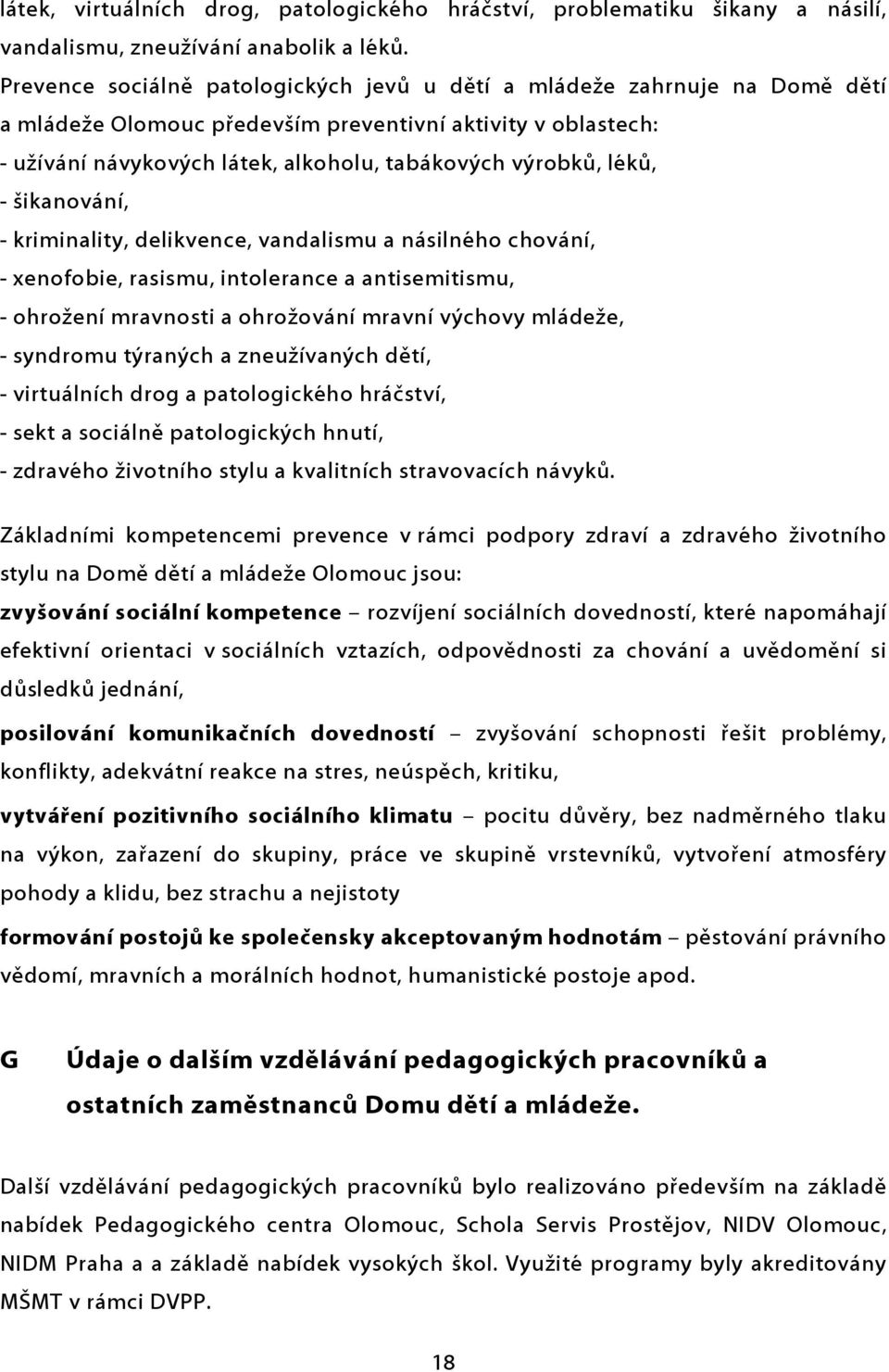 léků, - šikanování, - kriminality, delikvence, vandalismu a násilného chování, - xenofobie, rasismu, intolerance a antisemitismu, - ohrožení mravnosti a ohrožování mravní výchovy mládeže, - syndromu