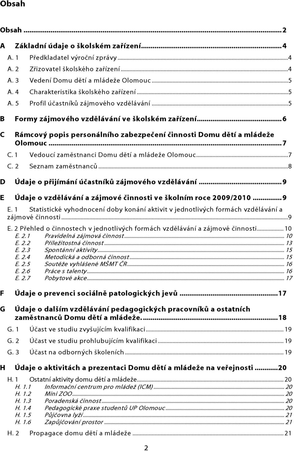 ..6 Rámcový popis personálního zabezpečení činnosti Domu dětí a mládeže Olomouc...7 C. 1 Vedoucí zaměstnanci Domu dětí a mládeže Olomouc...7 C. 2 Seznam zaměstnanců.