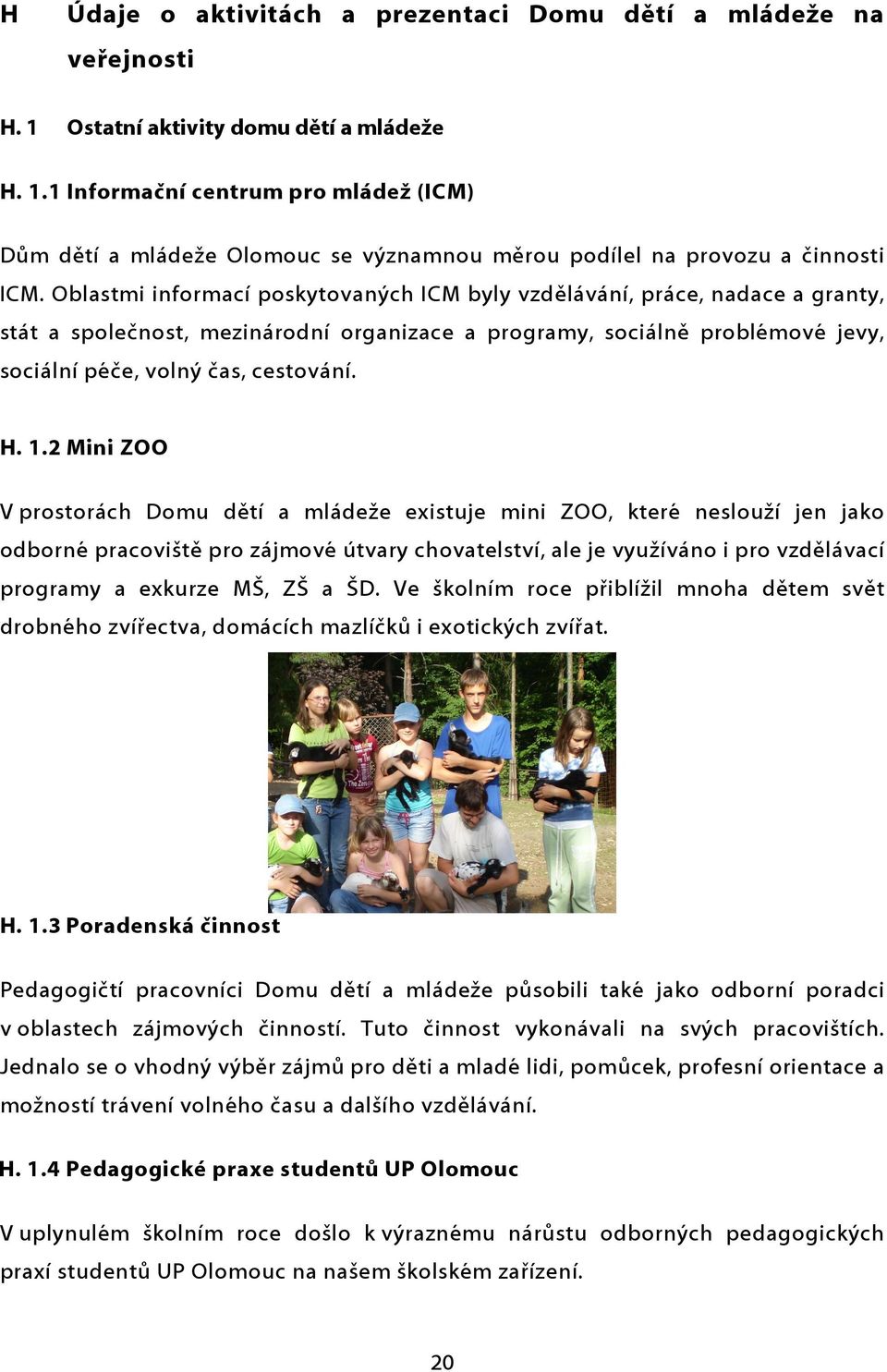 2 Mini ZOO V prostorách Domu dětí a mládeže existuje mini ZOO, které neslouží jen jako odborné pracoviště pro zájmové útvary chovatelství, ale je využíváno i pro vzdělávací programy a exkurze MŠ, ZŠ