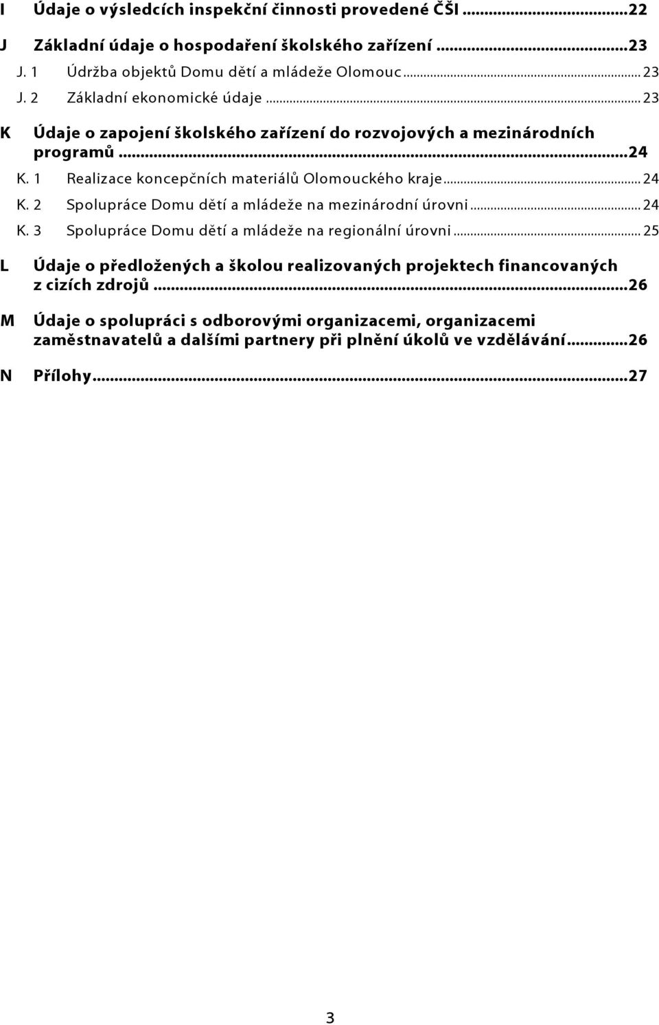 .. 24 K. 2 Spolupráce Domu dětí a mládeže na mezinárodní úrovni... 24 K. 3 Spolupráce Domu dětí a mládeže na regionální úrovni.
