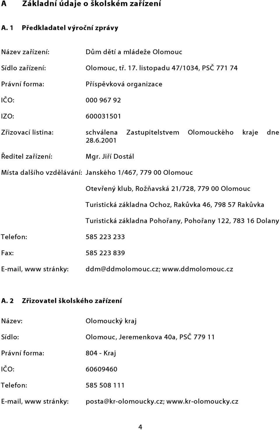 Jiří Dostál Místa dalšího vzdělávání: Janského 1/467, 779 00 Olomouc Otevřený klub, Rožňavská 21/728, 779 00 Olomouc Turistická základna Ochoz, Rakůvka 46, 798 57 Rakůvka Turistická základna