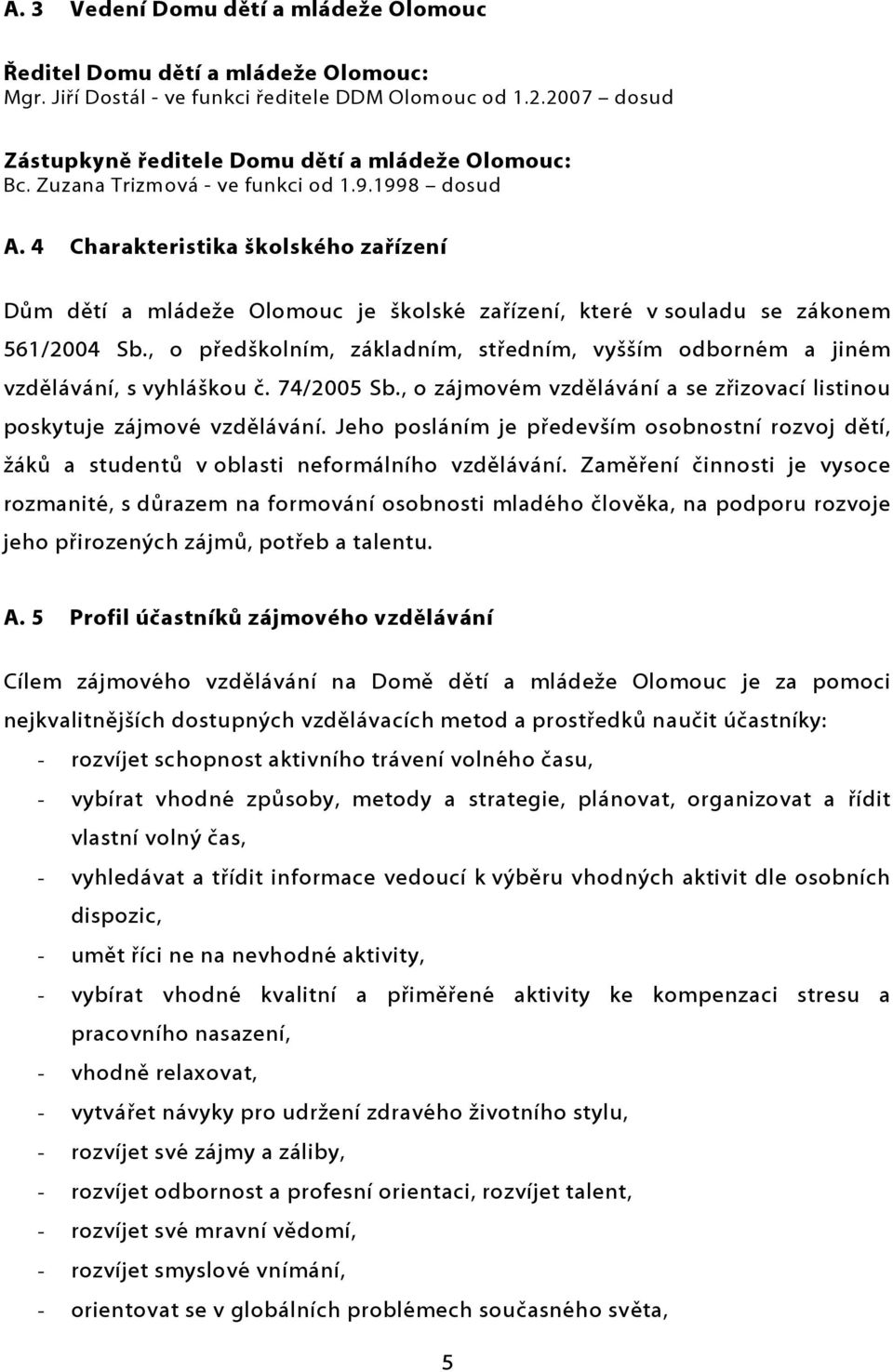 , o předškolním, základním, středním, vyšším odborném a jiném vzdělávání, s vyhláškou č. 74/2005 Sb., o zájmovém vzdělávání a se zřizovací listinou poskytuje zájmové vzdělávání.