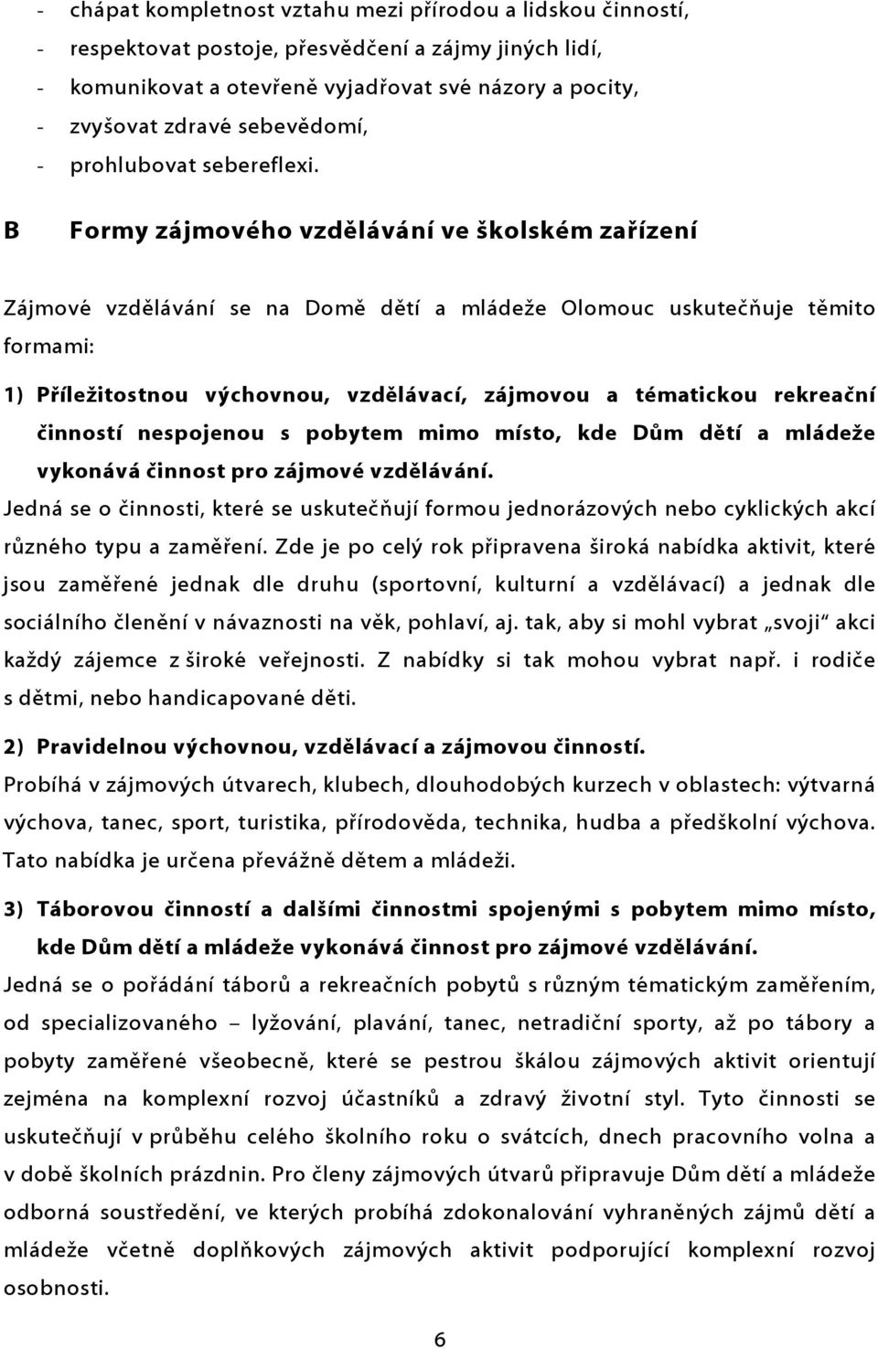 B Formy zájmového vzdělávání ve školském zařízení Zájmové vzdělávání se na Domě dětí a mládeže Olomouc uskutečňuje těmito formami: 1) Příležitostnou výchovnou, vzdělávací, zájmovou a tématickou