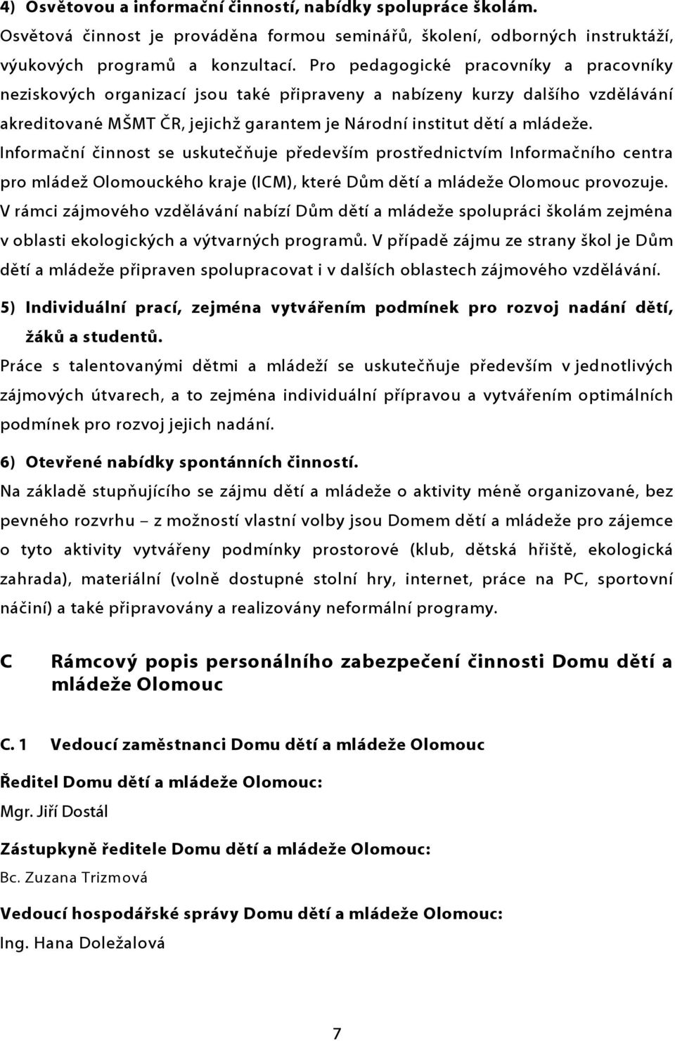 Informační činnost se uskutečňuje především prostřednictvím Informačního centra pro mládež Olomouckého kraje (ICM), které Dům dětí a mládeže Olomouc provozuje.